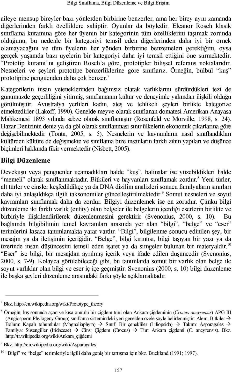 olamayacağını ve tüm üyelerin her yönden birbirine benzemeleri gerektiğini, oysa gerçek yaşamda bazı üyelerin bir kategoriyi daha iyi temsil ettiğini öne sürmektedir.