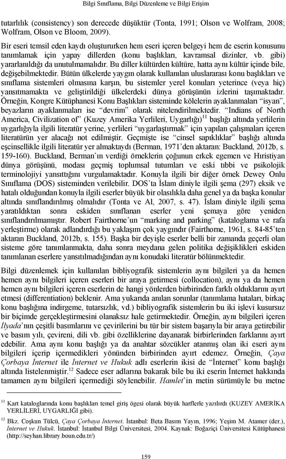 gibi) yararlanıldığı da unutulmamalıdır. Bu diller kültürden kültüre, hatta aynı kültür içinde bile, değişebilmektedir.