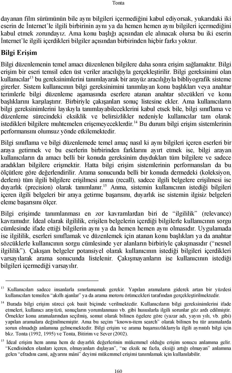 Bilgi Erişim Bilgi düzenlemenin temel amacı düzenlenen bilgilere daha sonra erişim sağlamaktır. Bilgi erişim bir eseri temsil eden üst veriler aracılığıyla gerçekleştirilir.