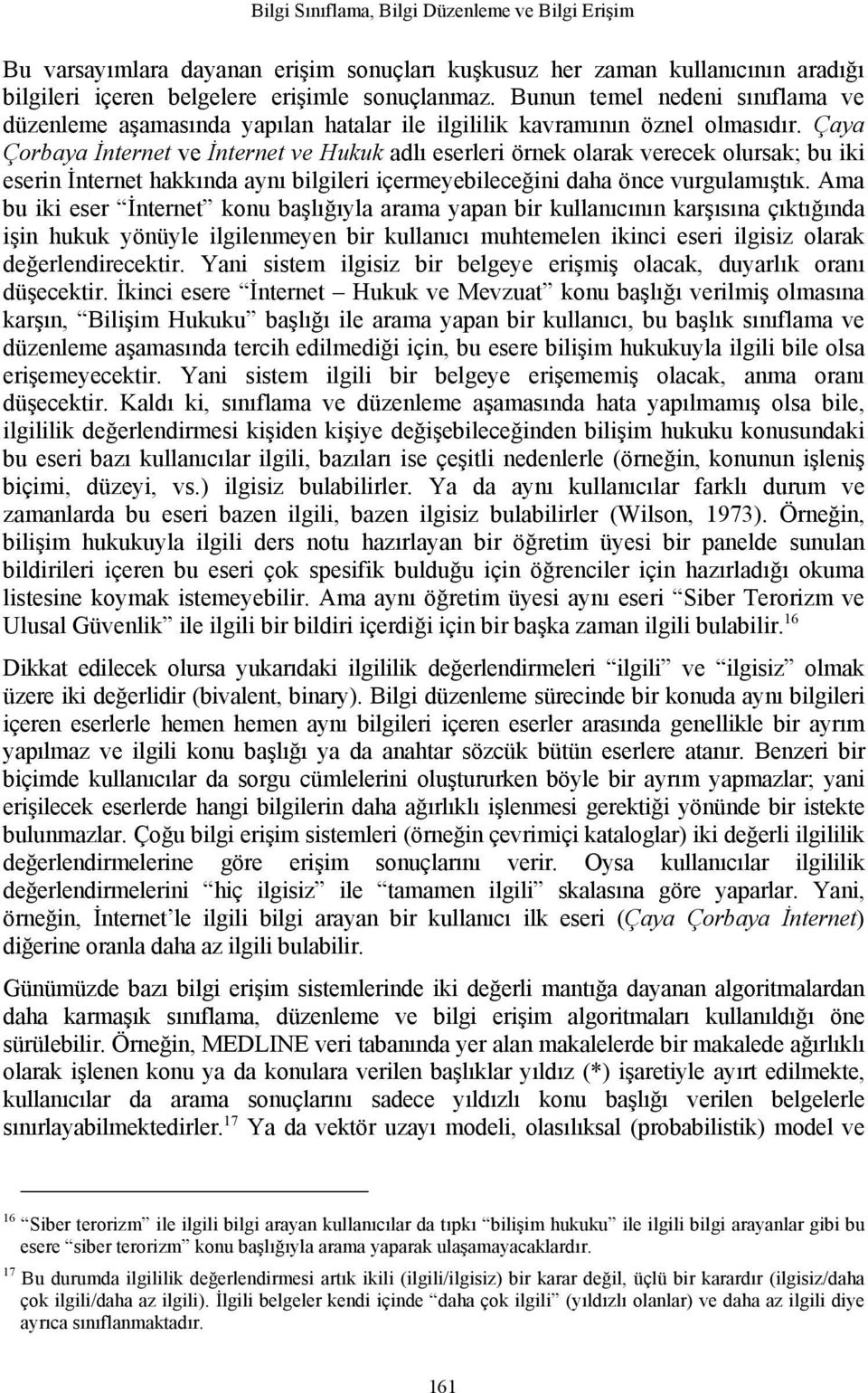 Çaya Çorbaya İnternet ve İnternet ve Hukuk adlı eserleri örnek olarak verecek olursak; bu iki eserin İnternet hakkında aynı bilgileri içermeyebileceğini daha önce vurgulamıştık.