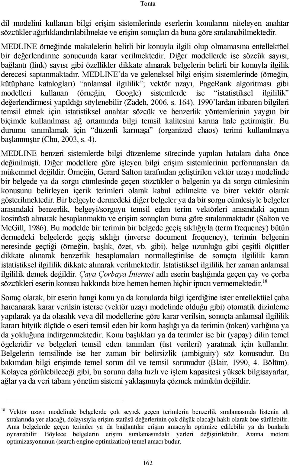 Diğer modellerde ise sözcük sayısı, bağlantı (link) sayısı gibi özellikler dikkate alınarak belgelerin belirli bir konuyla ilgilik derecesi saptanmaktadır.