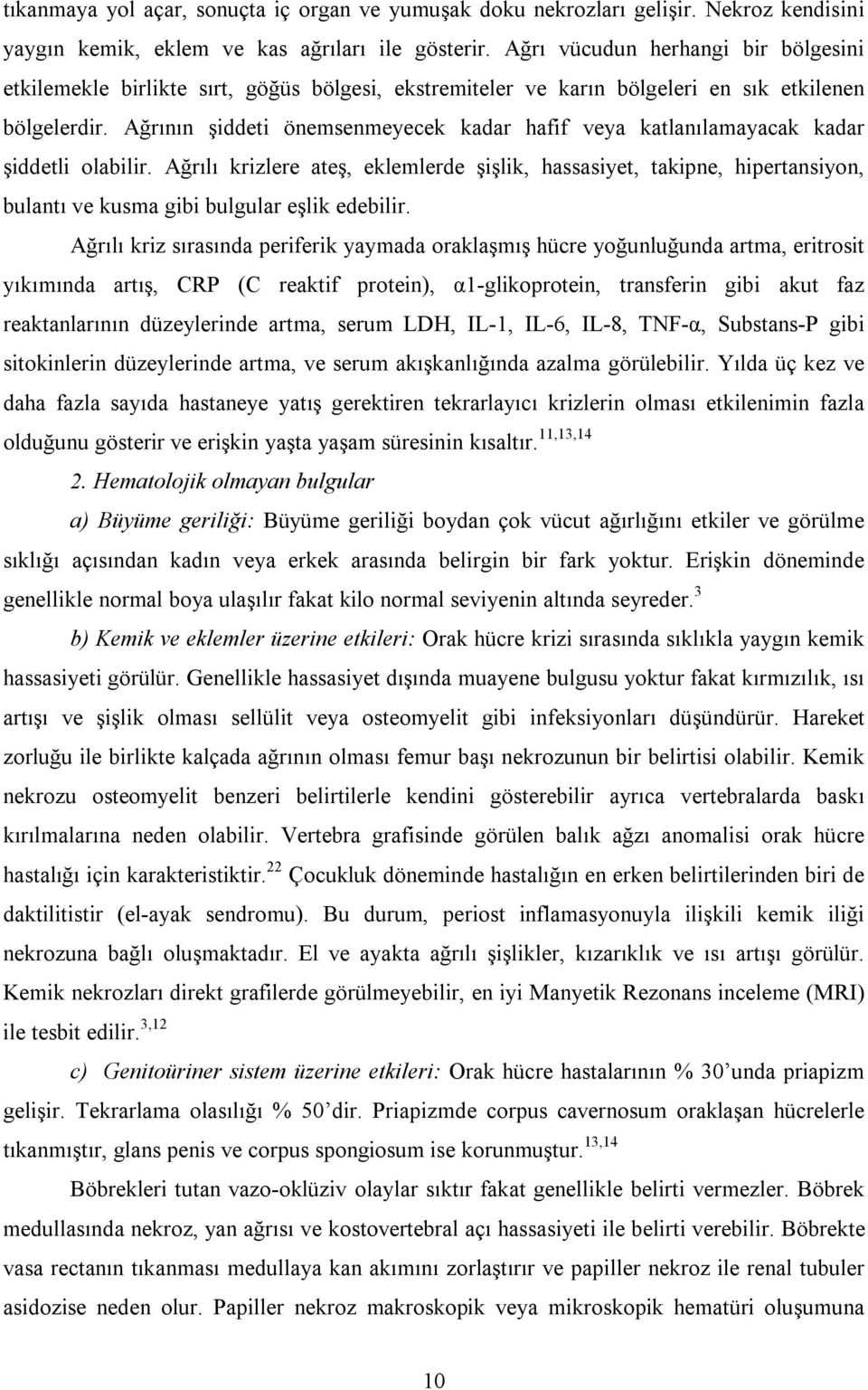 Ağrının şiddeti önemsenmeyecek kadar hafif veya katlanılamayacak kadar şiddetli olabilir.