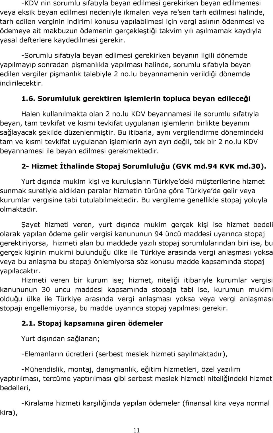 -Sorumlu sıfatıyla beyan edilmesi gerekirken beyanın ilgili dönemde yapılmayıp sonradan pişmanlıkla yapılması halinde, sorumlu sıfatıyla beyan edilen vergiler pişmanlık talebiyle 2 no.