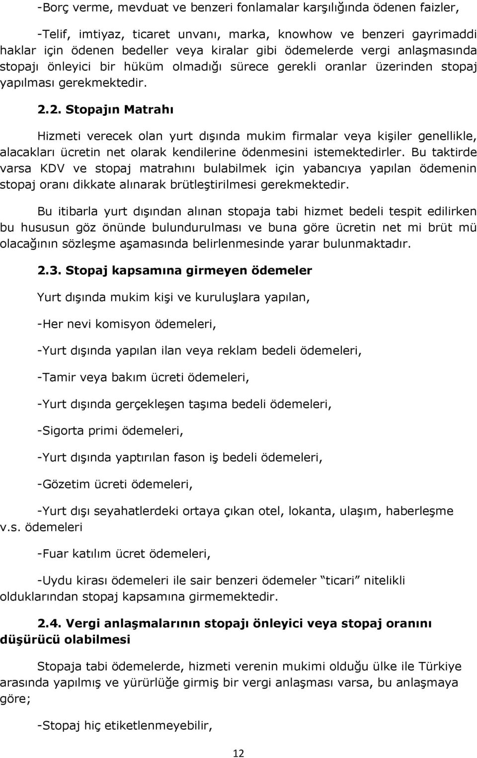 2. Stopajın Matrahı Hizmeti verecek olan yurt dışında mukim firmalar veya kişiler genellikle, alacakları ücretin net olarak kendilerine ödenmesini istemektedirler.