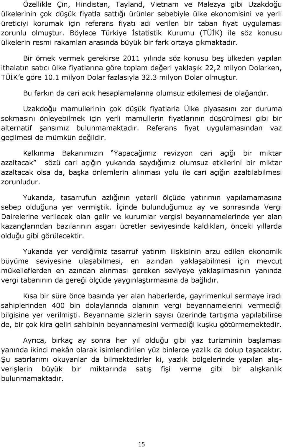 Bir örnek vermek gerekirse 2011 yılında söz konusu beş ülkeden yapılan ithalatın satıcı ülke fiyatlarına göre toplam değeri yaklaşık 22,2 milyon Dolarken, TÜİK e göre 10.1 milyon Dolar fazlasıyla 32.