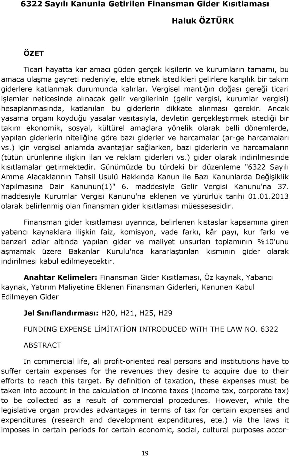 Vergisel mantığın doğası gereği ticari işlemler neticesinde alınacak gelir vergilerinin (gelir vergisi, kurumlar vergisi) hesaplanmasında, katlanılan bu giderlerin dikkate alınması gerekir.