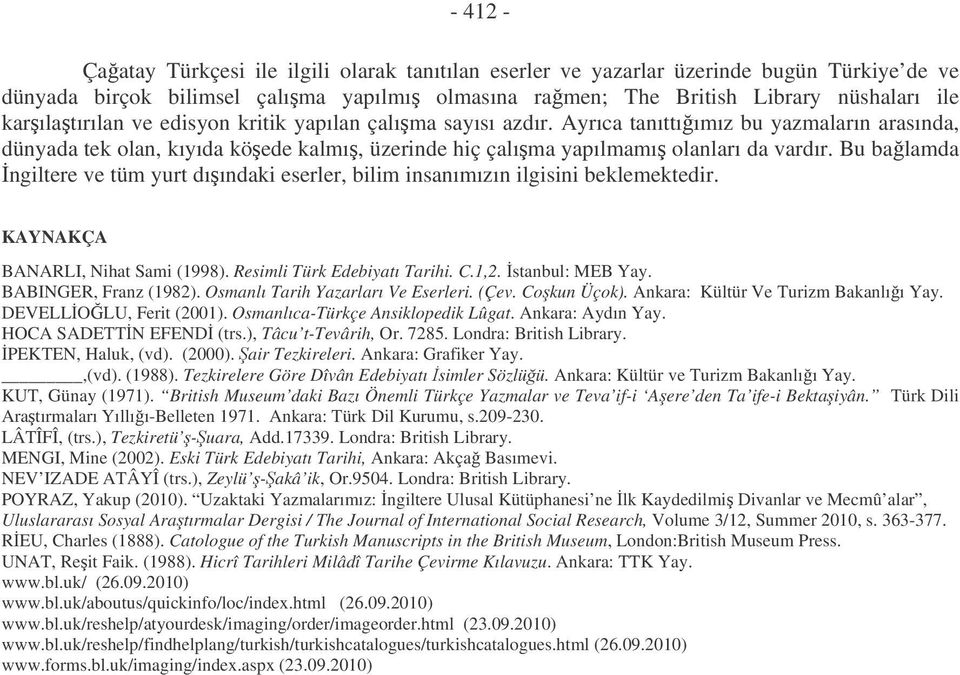 Bu balamda ngiltere ve tüm yurt dıındaki eserler, bilim insanımızın ilgisini beklemektedir. KAYNAKÇA BANARLI, Nihat Sami (1998). Resimli Türk Edebiyatı Tarihi. C.1,2. stanbul: MEB Yay.