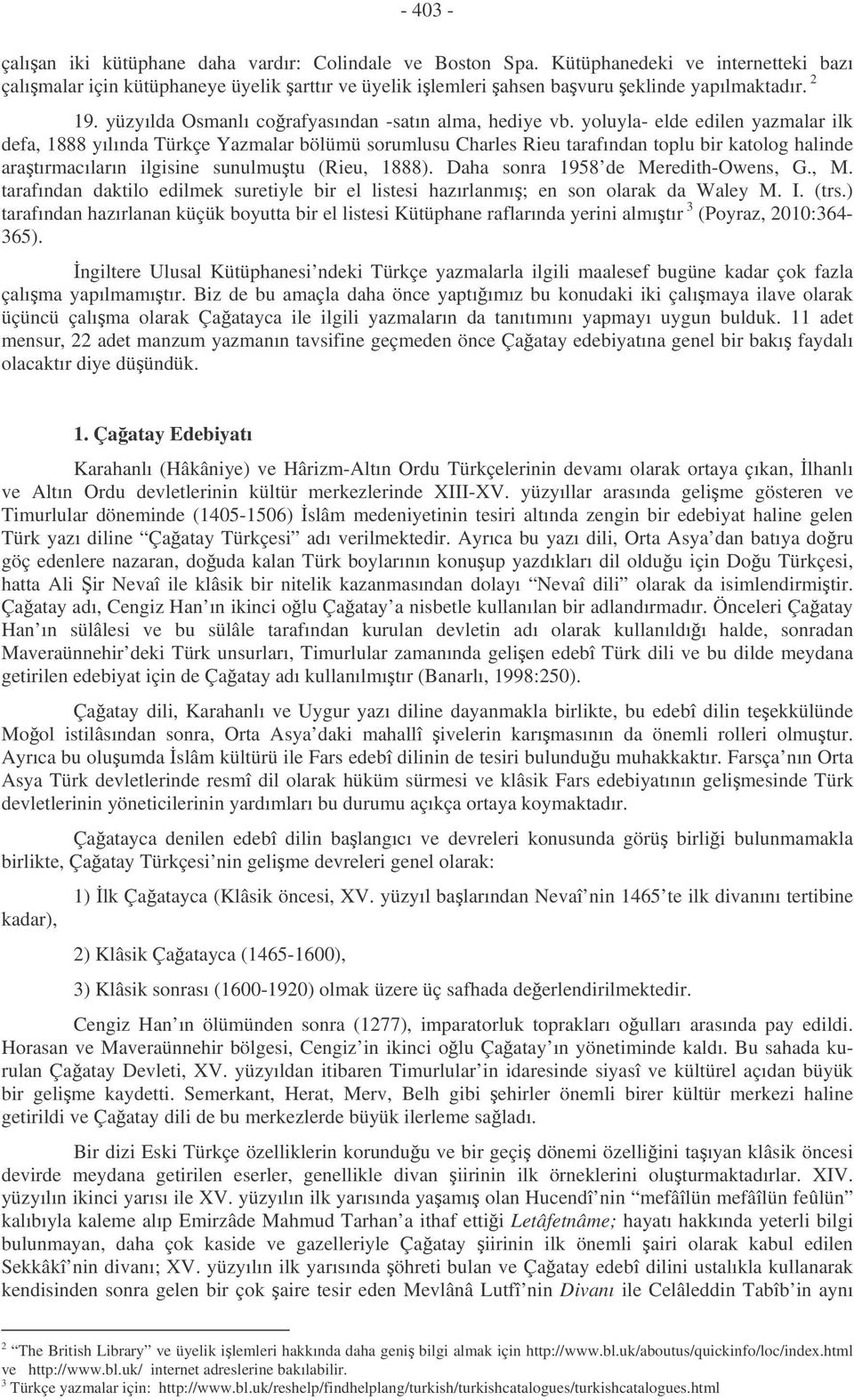 yoluyla- elde edilen yazmalar ilk defa, 1888 yılında Türkçe Yazmalar bölümü sorumlusu Charles Rieu tarafından toplu bir katolog halinde aratırmacıların ilgisine sunulmutu (Rieu, 1888).