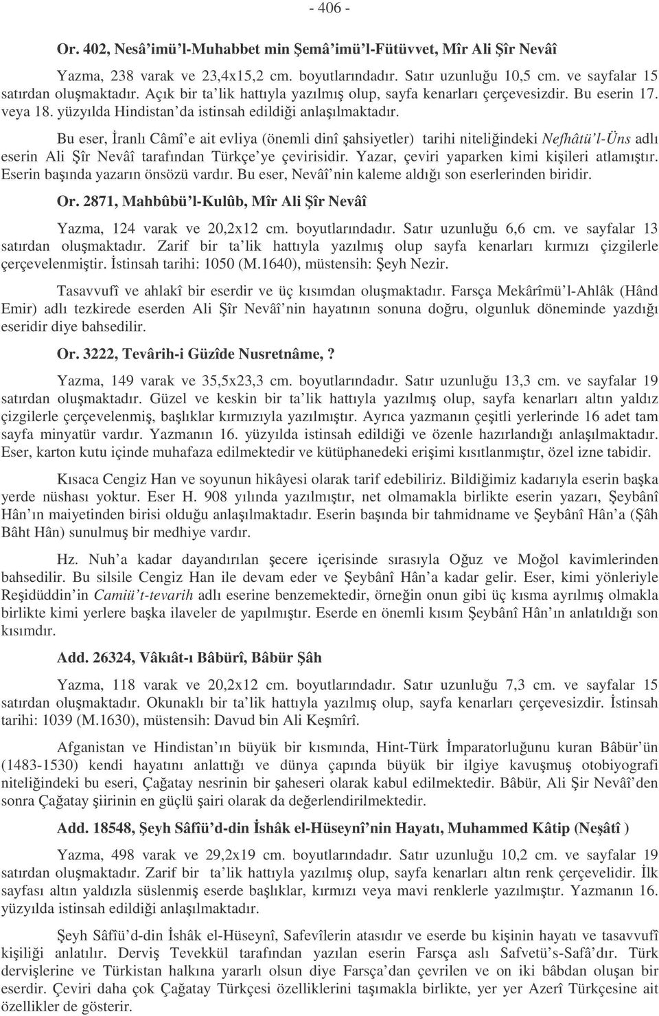 Bu eser, ranlı Câmî e ait evliya (önemli dinî ahsiyetler) tarihi niteliindeki Nefhâtü l-üns adlı eserin Ali îr Nevâî tarafından Türkçe ye çevirisidir. Yazar, çeviri yaparken kimi kiileri atlamıtır.