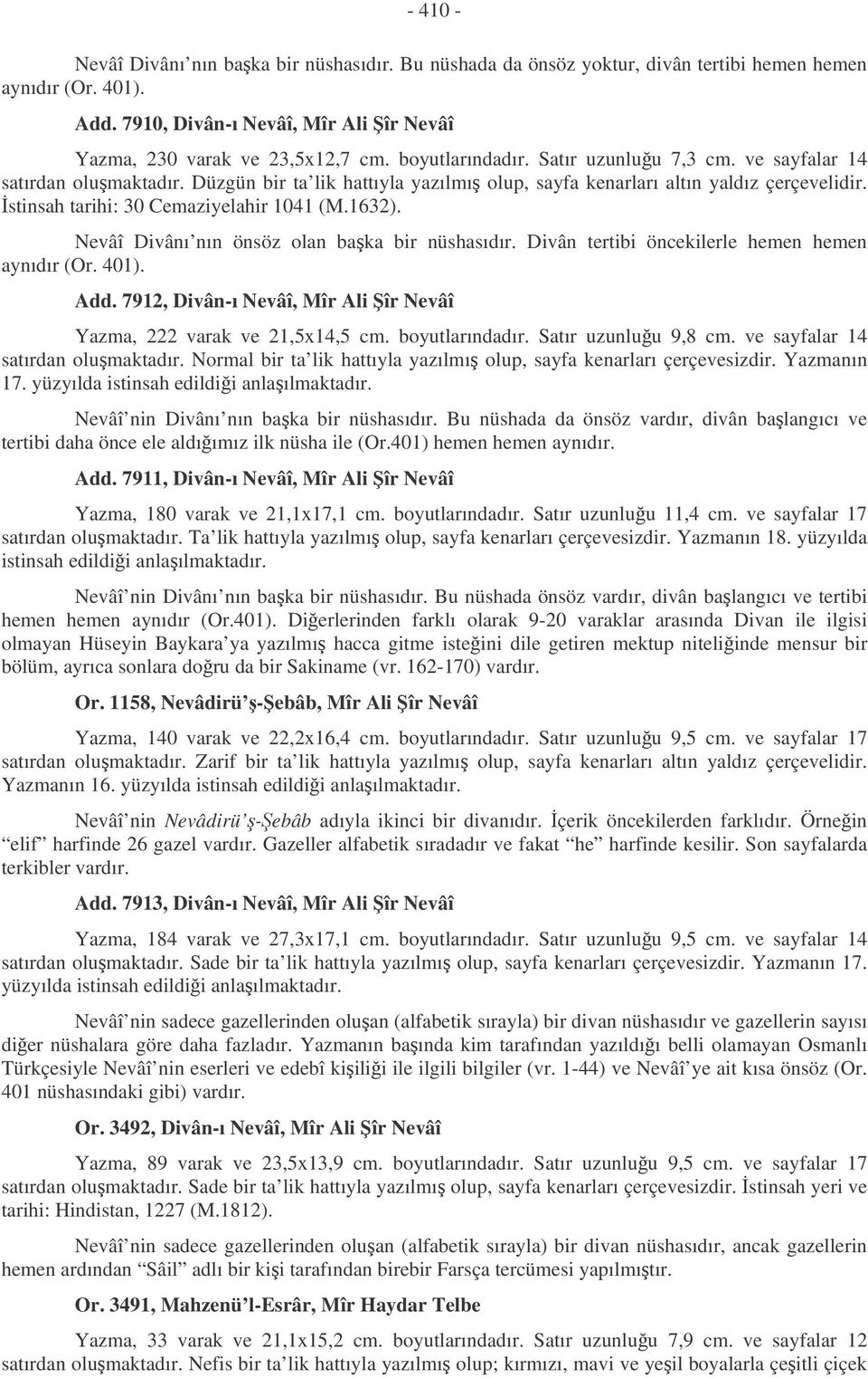 stinsah tarihi: 30 Cemaziyelahir 1041 (M.1632). Nevâî Divânı nın önsöz olan baka bir nüshasıdır. Divân tertibi öncekilerle hemen hemen aynıdır (Or. 401). Add.