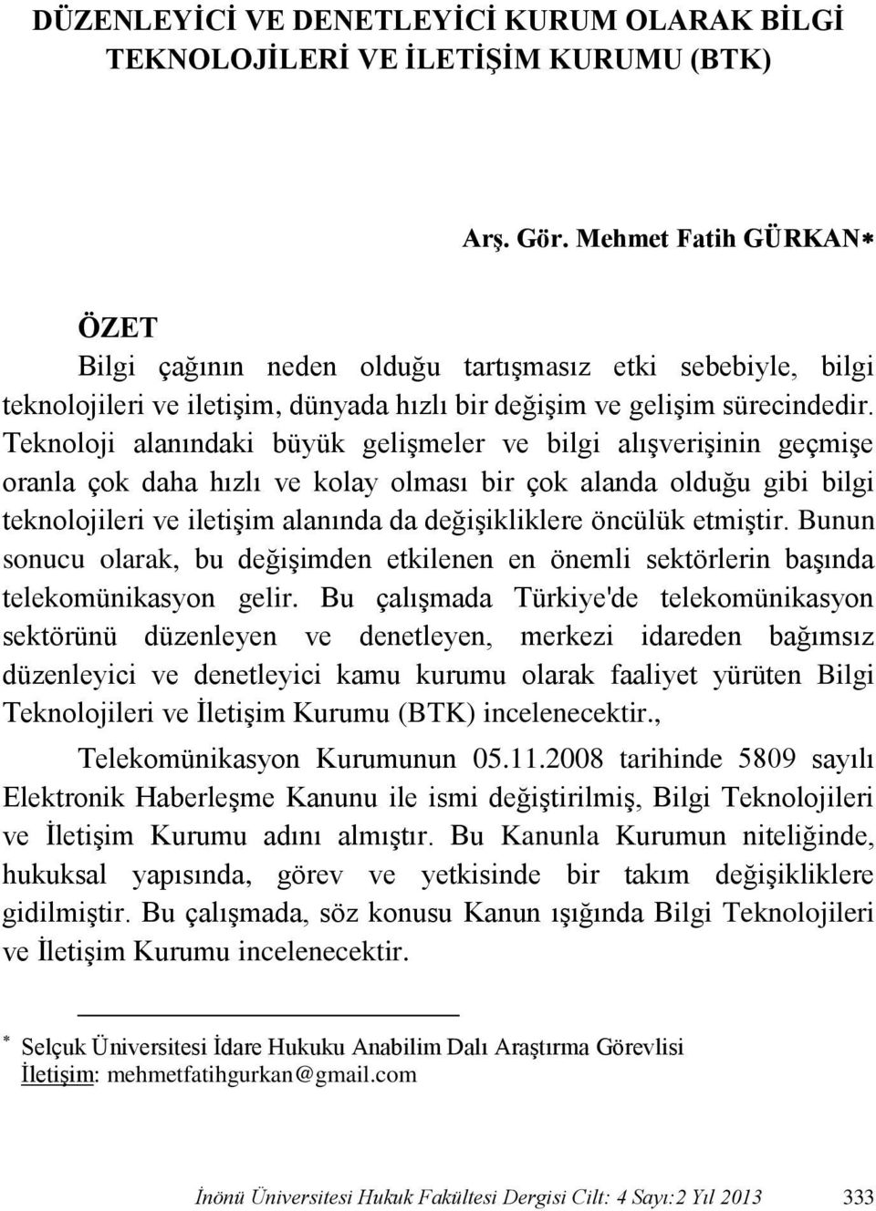 Teknoloji alanındaki büyük gelişmeler ve bilgi alışverişinin geçmişe oranla çok daha hızlı ve kolay olması bir çok alanda olduğu gibi bilgi teknolojileri ve iletişim alanında da değişikliklere