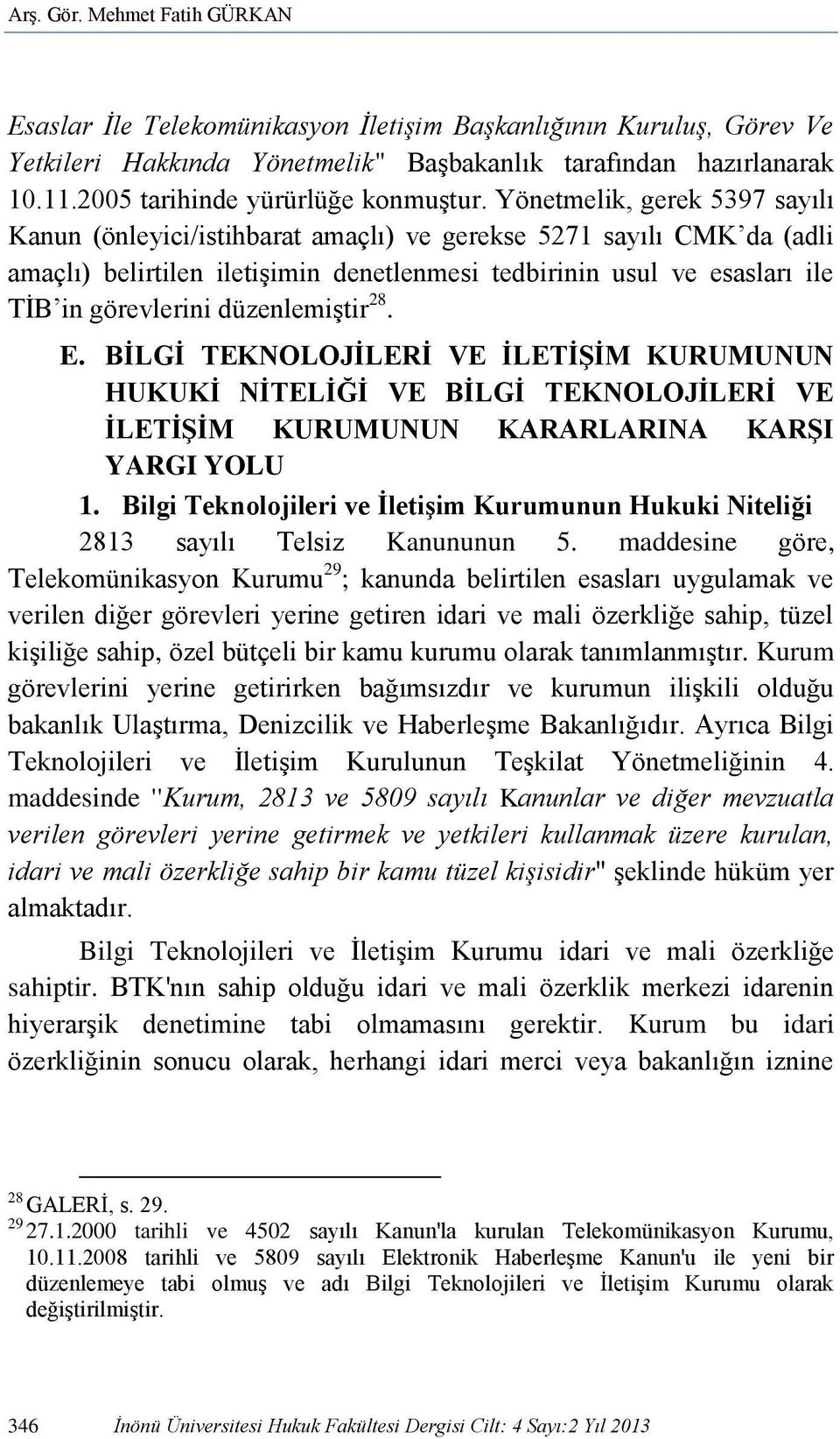 Yönetmelik, gerek 5397 sayılı Kanun (önleyici/istihbarat amaçlı) ve gerekse 5271 sayılı CMK da (adli amaçlı) belirtilen iletişimin denetlenmesi tedbirinin usul ve esasları ile TİB in görevlerini