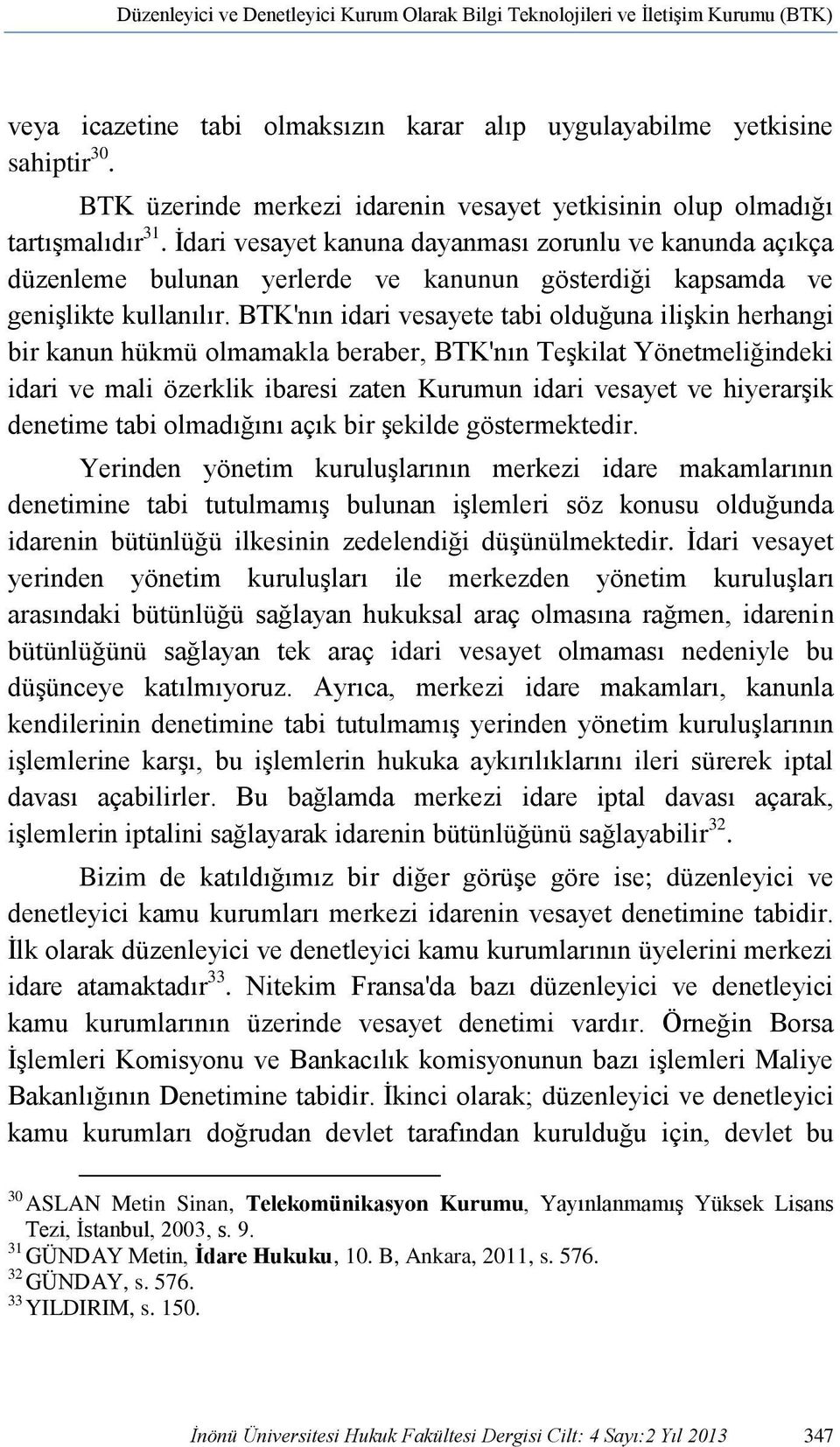 İdari vesayet kanuna dayanması zorunlu ve kanunda açıkça düzenleme bulunan yerlerde ve kanunun gösterdiği kapsamda ve genişlikte kullanılır.