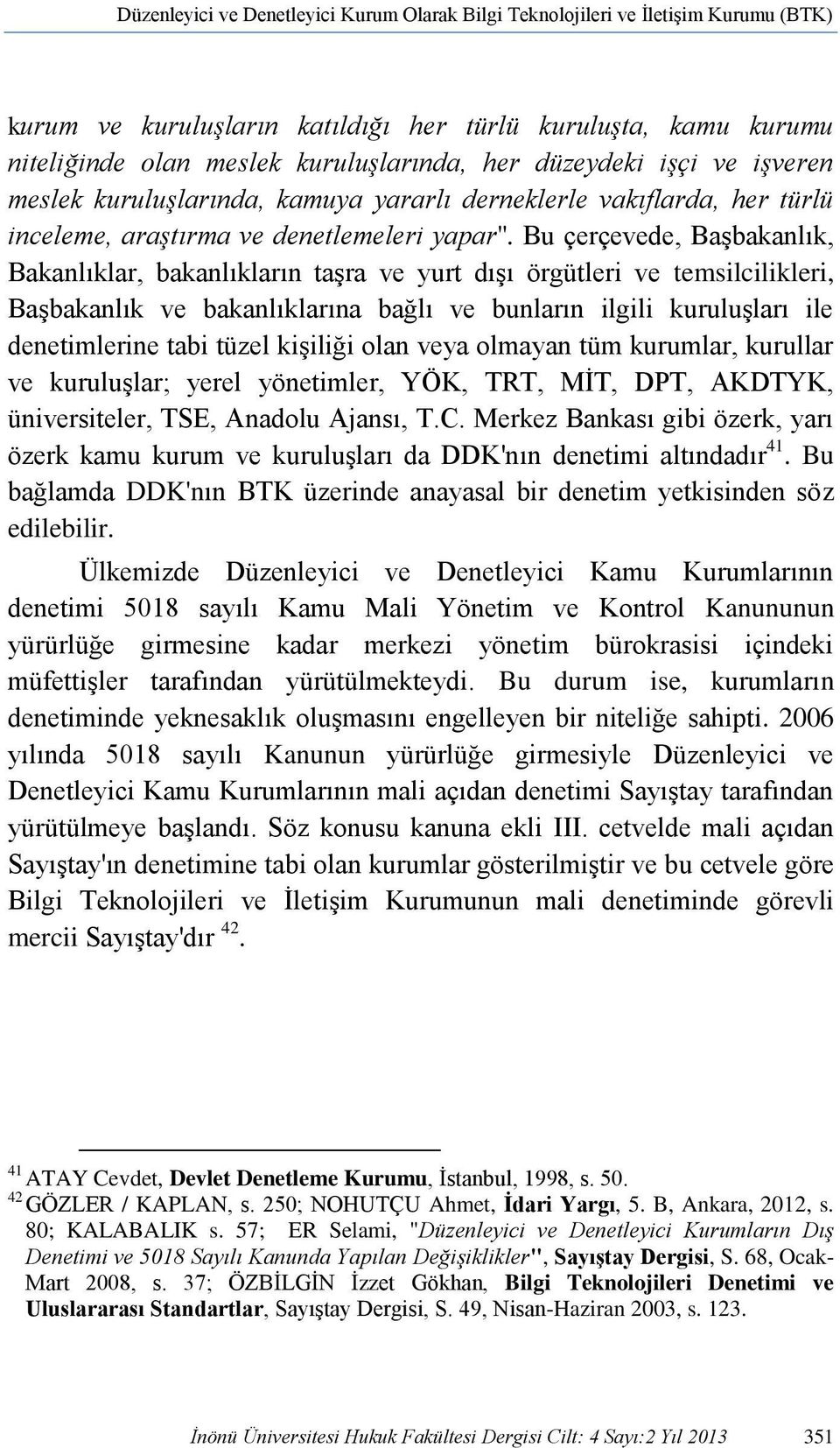 Bu çerçevede, Başbakanlık, Bakanlıklar, bakanlıkların taşra ve yurt dışı örgütleri ve temsilcilikleri, Başbakanlık ve bakanlıklarına bağlı ve bunların ilgili kuruluşları ile denetimlerine tabi tüzel