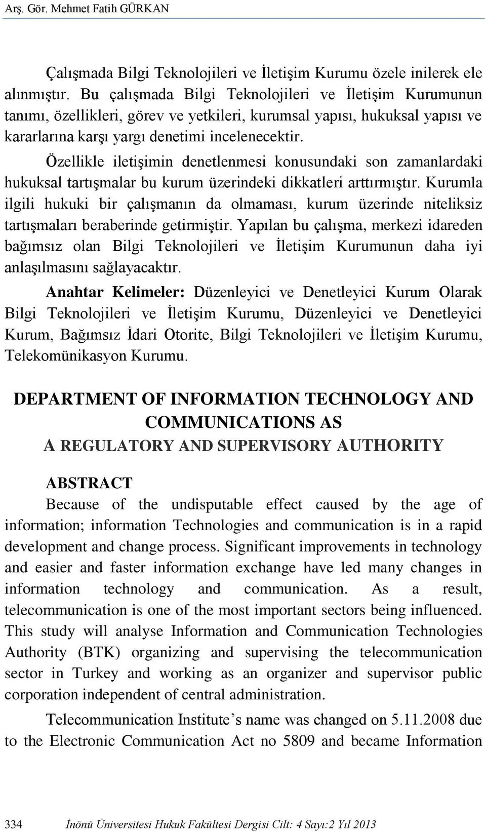 Özellikle iletişimin denetlenmesi konusundaki son zamanlardaki hukuksal tartışmalar bu kurum üzerindeki dikkatleri arttırmıştır.