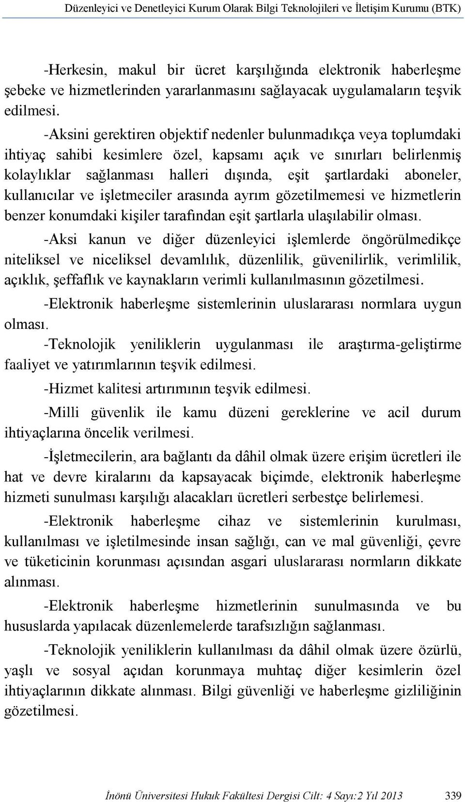 -Aksini gerektiren objektif nedenler bulunmadıkça veya toplumdaki ihtiyaç sahibi kesimlere özel, kapsamı açık ve sınırları belirlenmiş kolaylıklar sağlanması halleri dışında, eşit şartlardaki