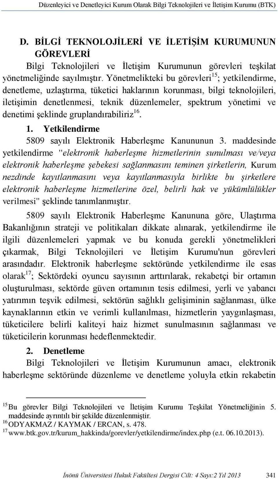 Yönetmelikteki bu görevleri 15 ; yetkilendirme, denetleme, uzlaştırma, tüketici haklarının korunması, bilgi teknolojileri, iletişimin denetlenmesi, teknik düzenlemeler, spektrum yönetimi ve denetimi