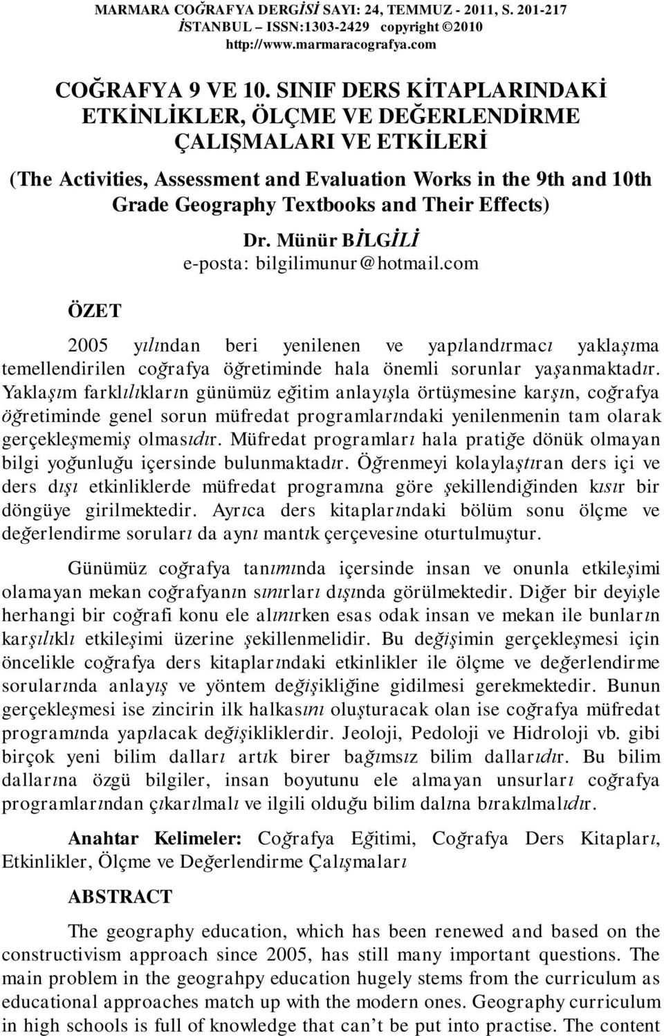 ÖZET Dr. Münür BİLGİLİ e-posta: bilgilimunur@hotmail.com 2005 yılından beri yenilenen ve yapılandırmacı yaklaşıma temellendirilen coğrafya öğretiminde hala önemli sorunlar yaşanmaktadır.