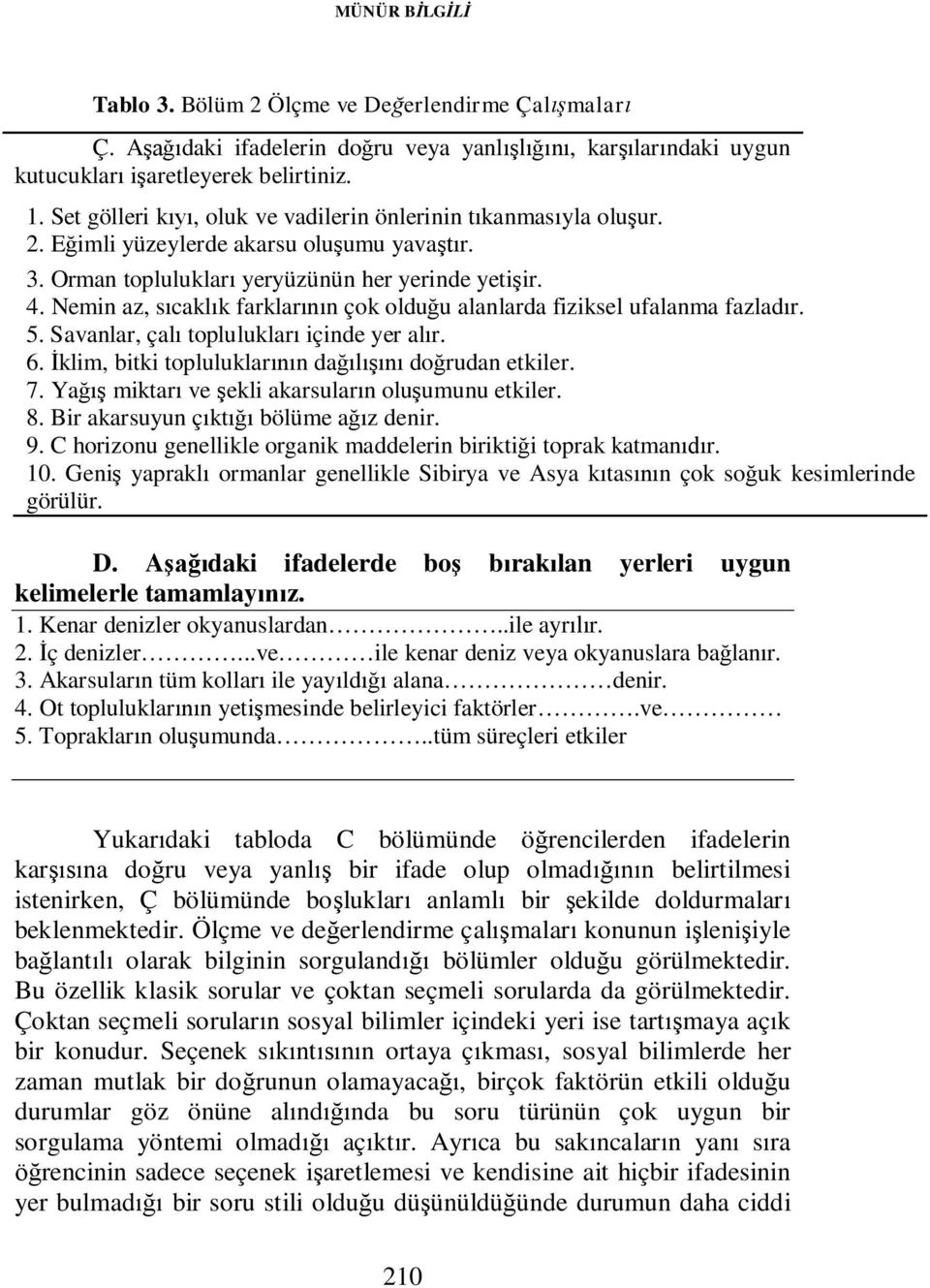 Nemin az, sıcaklık farklarının çok olduğu alanlarda fiziksel ufalanma fazladır. 5. Savanlar, çalı toplulukları içinde yer alır. 6. İklim, bitki topluluklarının dağılışını doğrudan etkiler. 7.