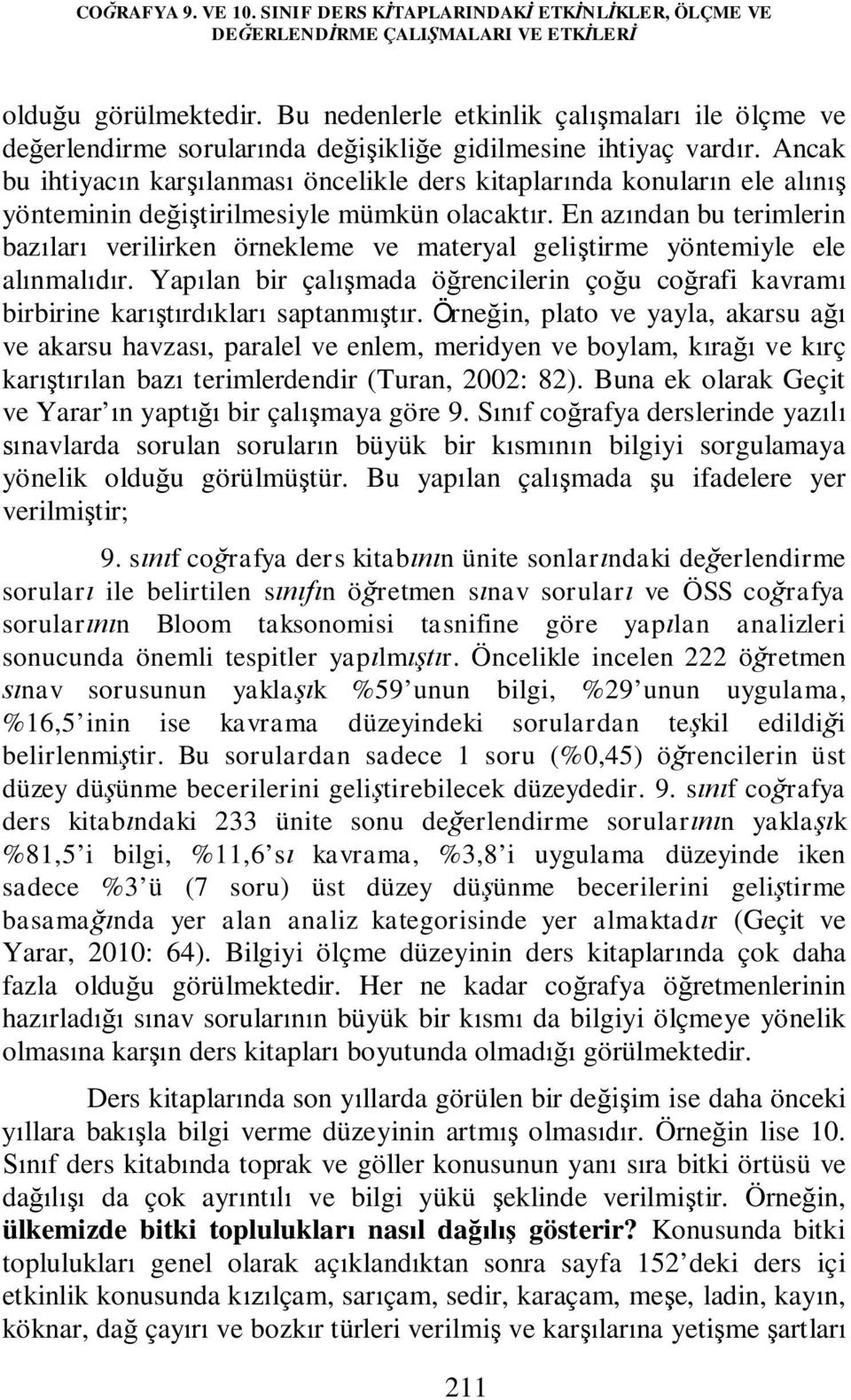 Ancak bu ihtiyacın karşılanması öncelikle ders kitaplarında konuların ele alınış yönteminin değiştirilmesiyle mümkün olacaktır.