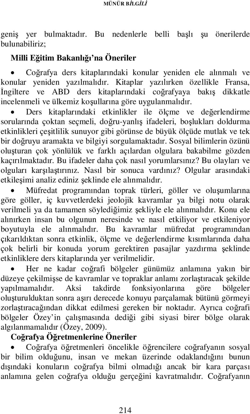 Kitaplar yazılırken özellikle Fransa, İngiltere ve ABD ders kitaplarındaki coğrafyaya bakış dikkatle incelenmeli ve ülkemiz koşullarına göre uygulanmalıdır.