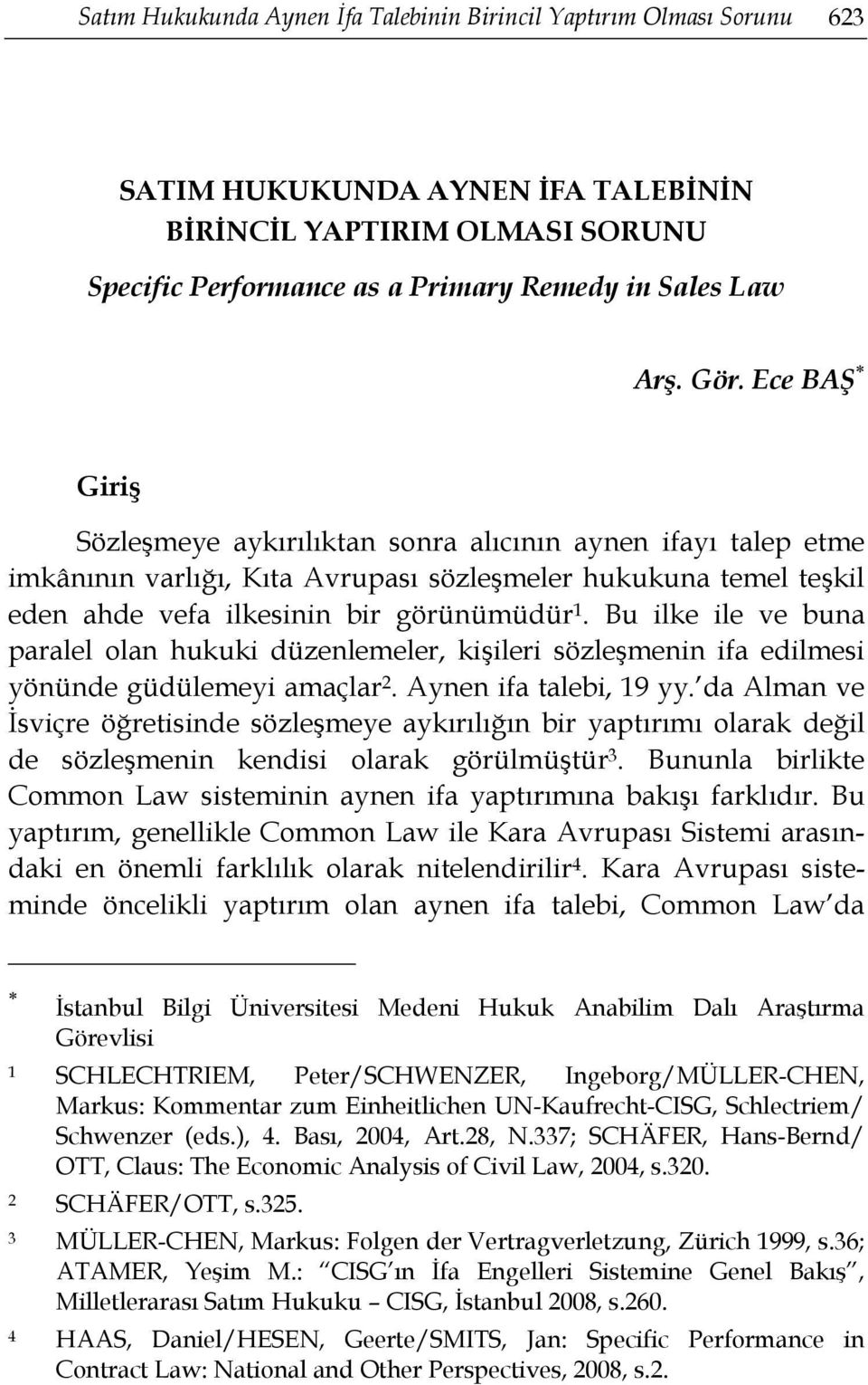 Bu ilke ile ve buna paralel olan hukuki düzenlemeler, kişileri sözleşmenin ifa edilmesi yönünde güdülemeyi amaçlar 2. Aynen ifa talebi, 19 yy.