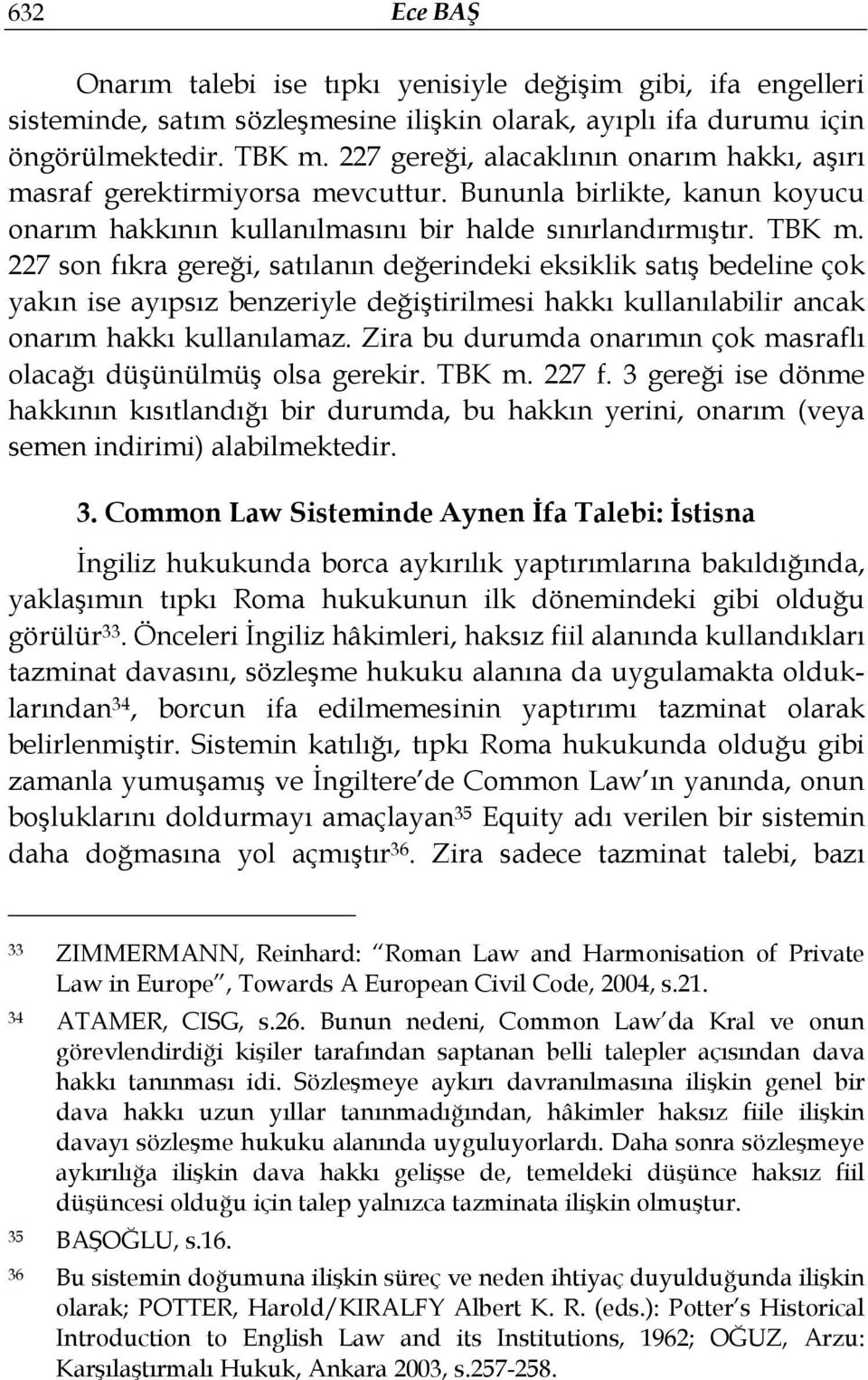 227 son fıkra gereği, satılanın değerindeki eksiklik satış bedeline çok yakın ise ayıpsız benzeriyle değiştirilmesi hakkı kullanılabilir ancak onarım hakkı kullanılamaz.