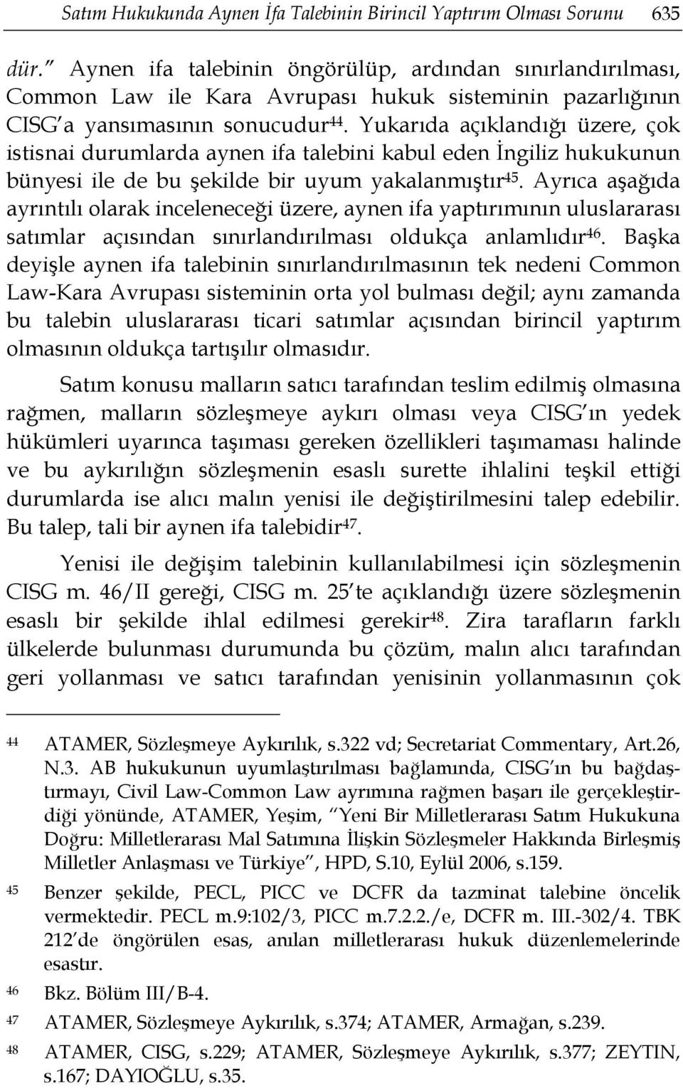 Yukarıda açıklandığı üzere, çok istisnai durumlarda aynen ifa talebini kabul eden İngiliz hukukunun bünyesi ile de bu şekilde bir uyum yakalanmıştır 45.