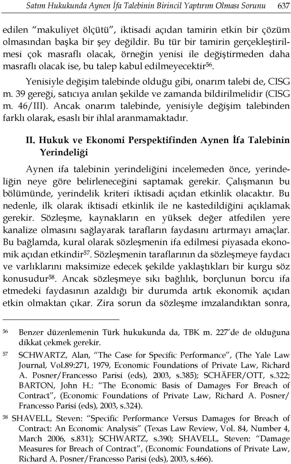 Yenisiyle değişim talebinde olduğu gibi, onarım talebi de, CISG m. 39 gereği, satıcıya anılan şekilde ve zamanda bildirilmelidir (CISG m. 46/III).