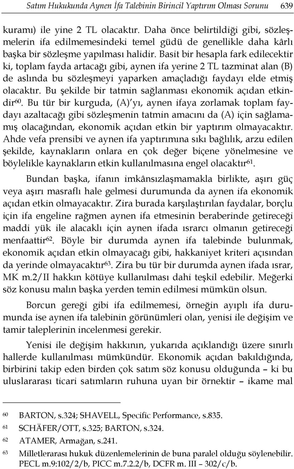 Basit bir hesapla fark edilecektir ki, toplam fayda artacağı gibi, aynen ifa yerine 2 TL tazminat alan (B) de aslında bu sözleşmeyi yaparken amaçladığı faydayı elde etmiş olacaktır.