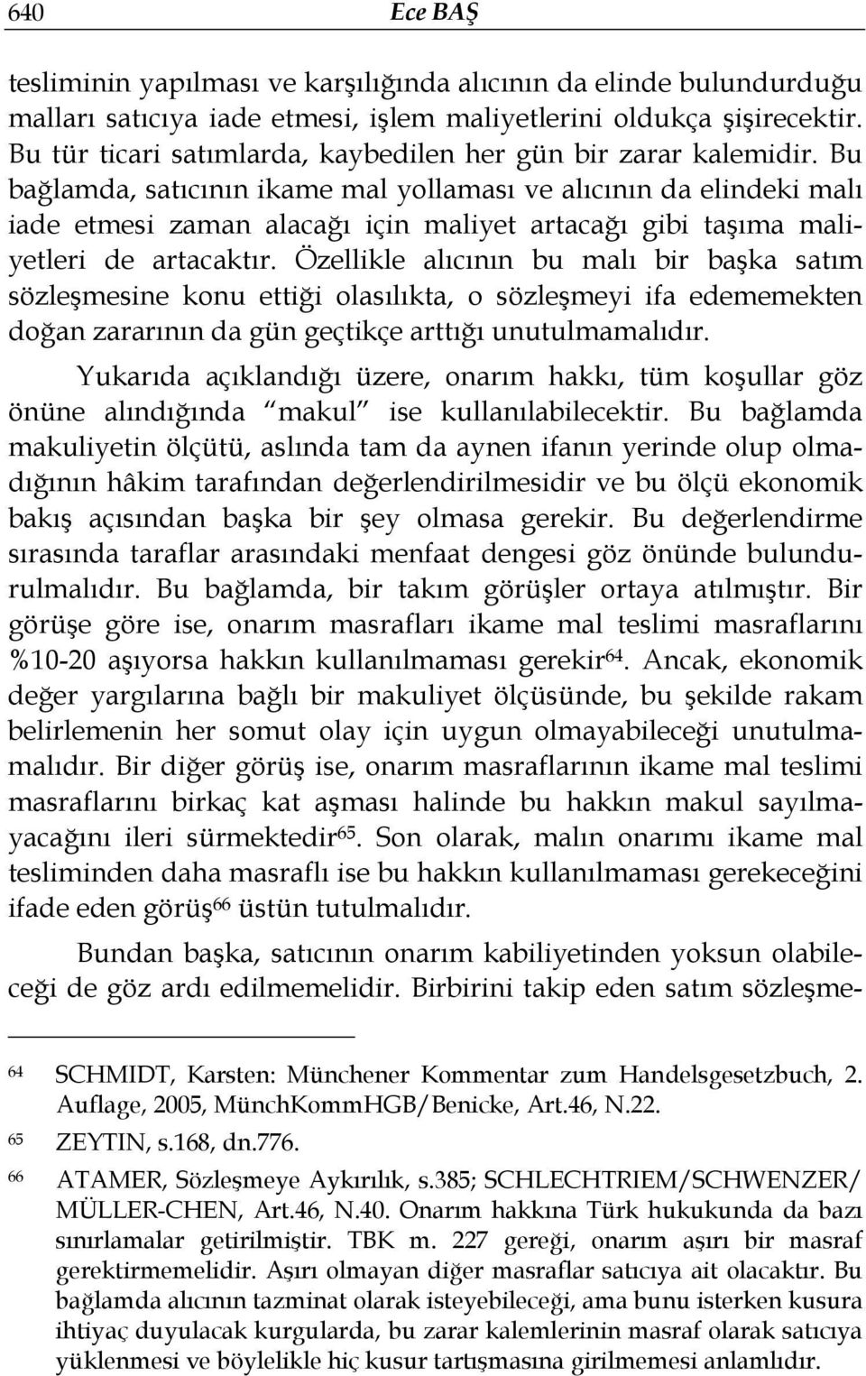 Bu bağlamda, satıcının ikame mal yollaması ve alıcının da elindeki malı iade etmesi zaman alacağı için maliyet artacağı gibi taşıma maliyetleri de artacaktır.