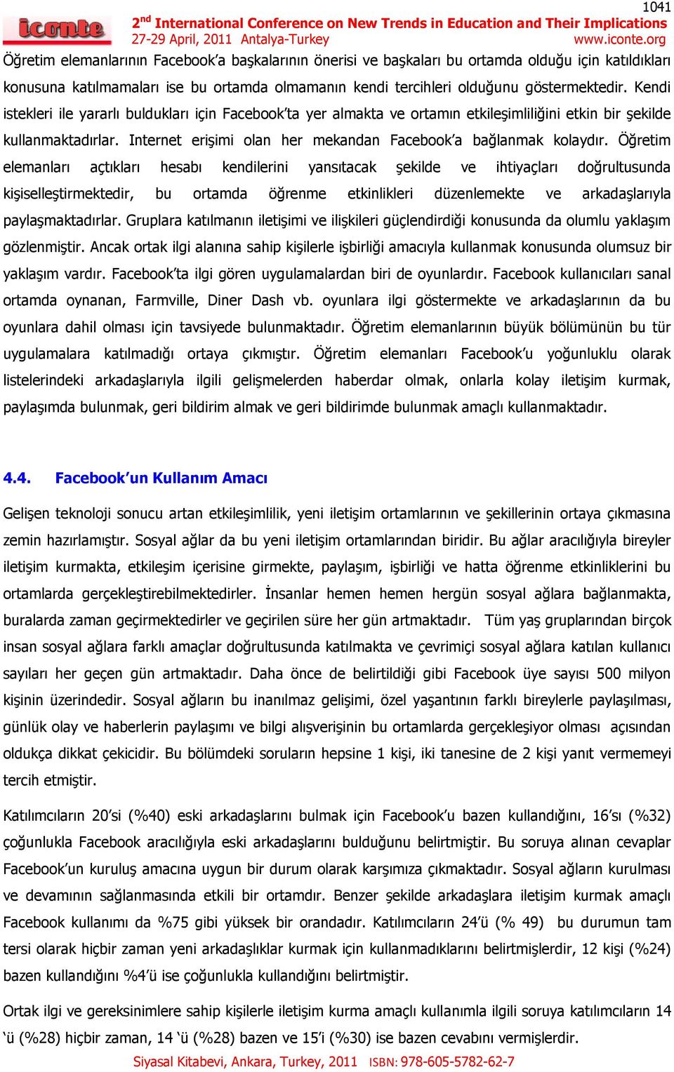 Öğretim elemanları açtıkları hesabı kendilerini yansıtacak şekilde ve ihtiyaçları doğrultusunda kişiselleştirmektedir, bu ortamda öğrenme etkinlikleri düzenlemekte ve arkadaşlarıyla paylaşmaktadırlar.