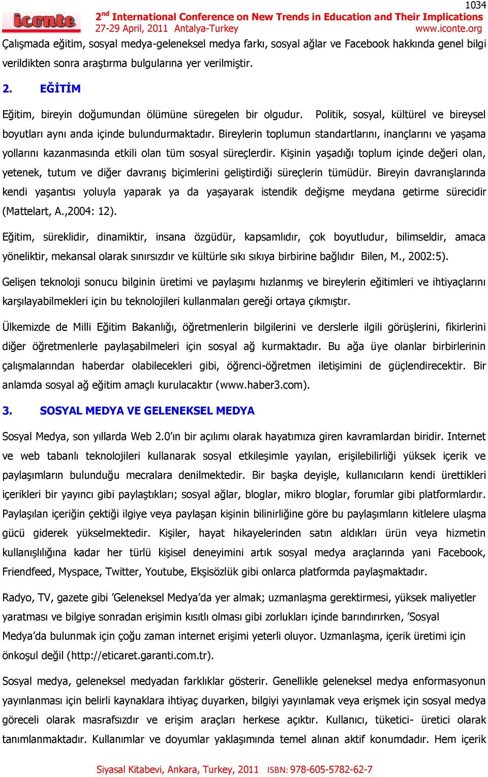 Bireylerin toplumun standartlarını, inançlarını ve yaşama yollarını kazanmasında etkili olan tüm sosyal süreçlerdir.