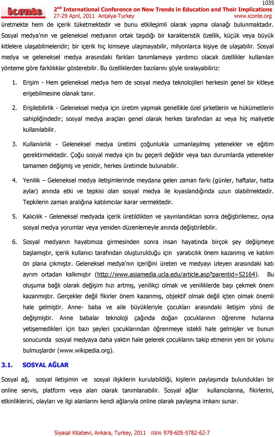 Sosyal medya ve geleneksel medya arasındaki farkları tanımlamaya yardımcı olacak özellikler kullanılan yönteme göre farklılıklar gösterebilir. Bu özelliklerden bazılarını şöyle sıralayabiliriz: 1.