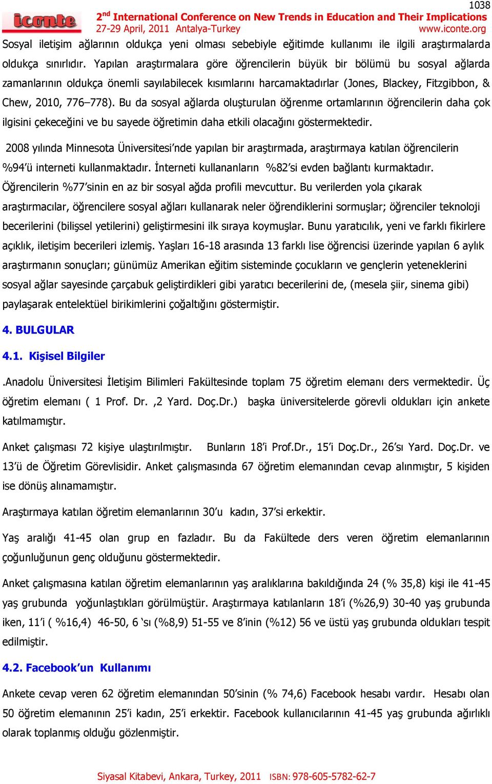 Bu da sosyal ağlarda oluşturulan öğrenme ortamlarının öğrencilerin daha çok ilgisini çekeceğini ve bu sayede öğretimin daha etkili olacağını göstermektedir.