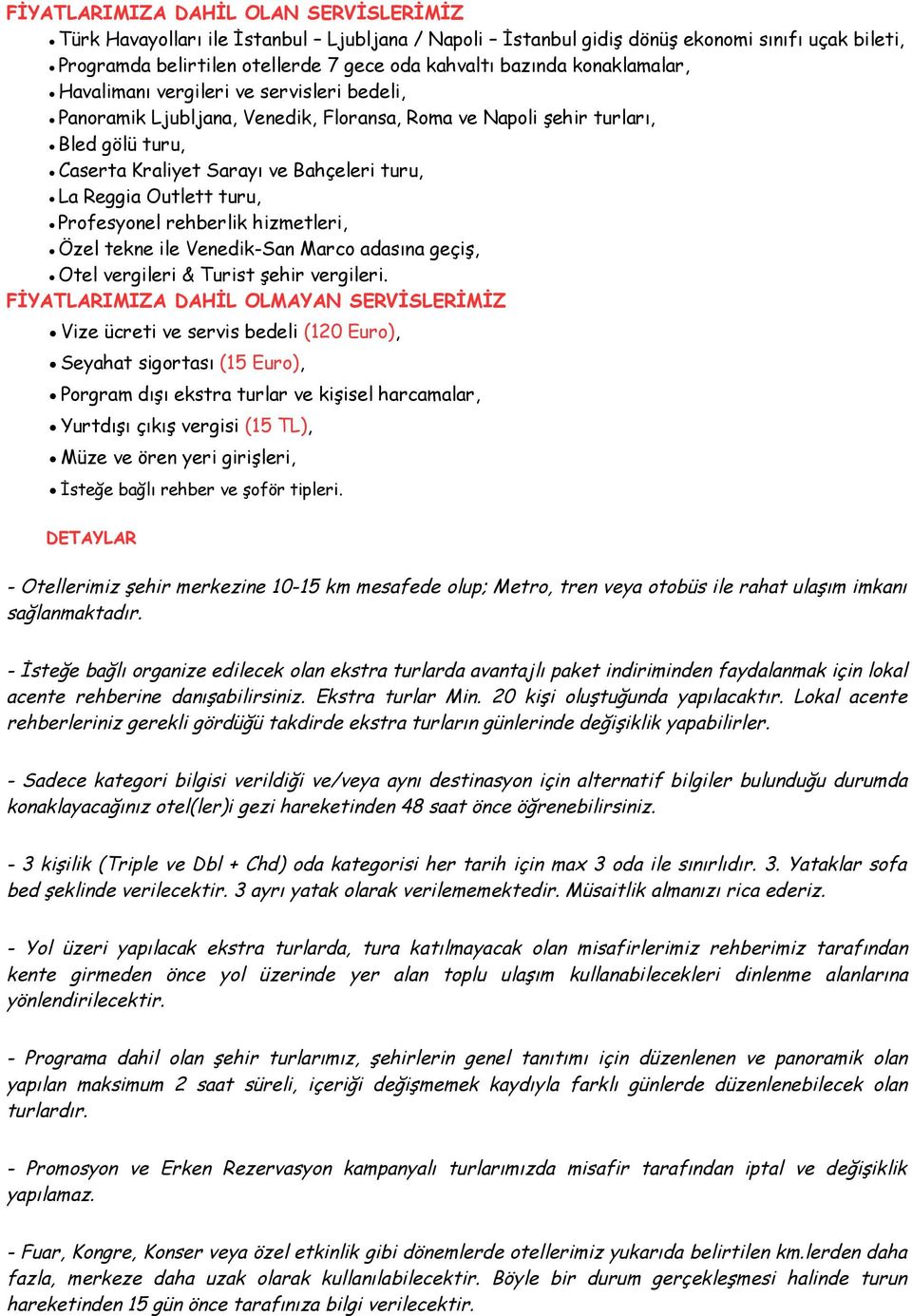 Outlett turu, Profesyonel rehberlik hizmetleri, Özel tekne ile Venedik-San Marco adasına geçiş, Otel vergileri & Turist şehir vergileri.