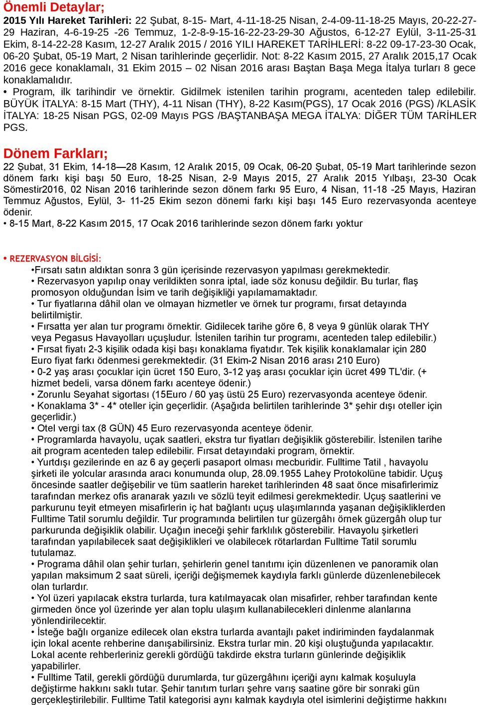 Not: 8-22 Kasım 2015, 27 Aralık 2015,17 Ocak 2016 gece konaklamalı, 31 Ekim 2015 02 Nisan 2016 arası Baştan Başa Mega İtalya turları 8 gece konaklamalıdır. Program, ilk tarihindir ve örnektir.