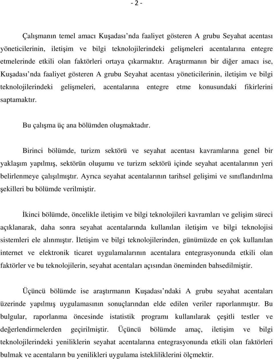 Araştırmanın bir diğer amacı ise, Kuşadası nda faaliyet gösteren A grubu Seyahat acentası yöneticilerinin, iletişim ve bilgi teknolojilerindeki gelişmeleri, acentalarına entegre etme konusundaki