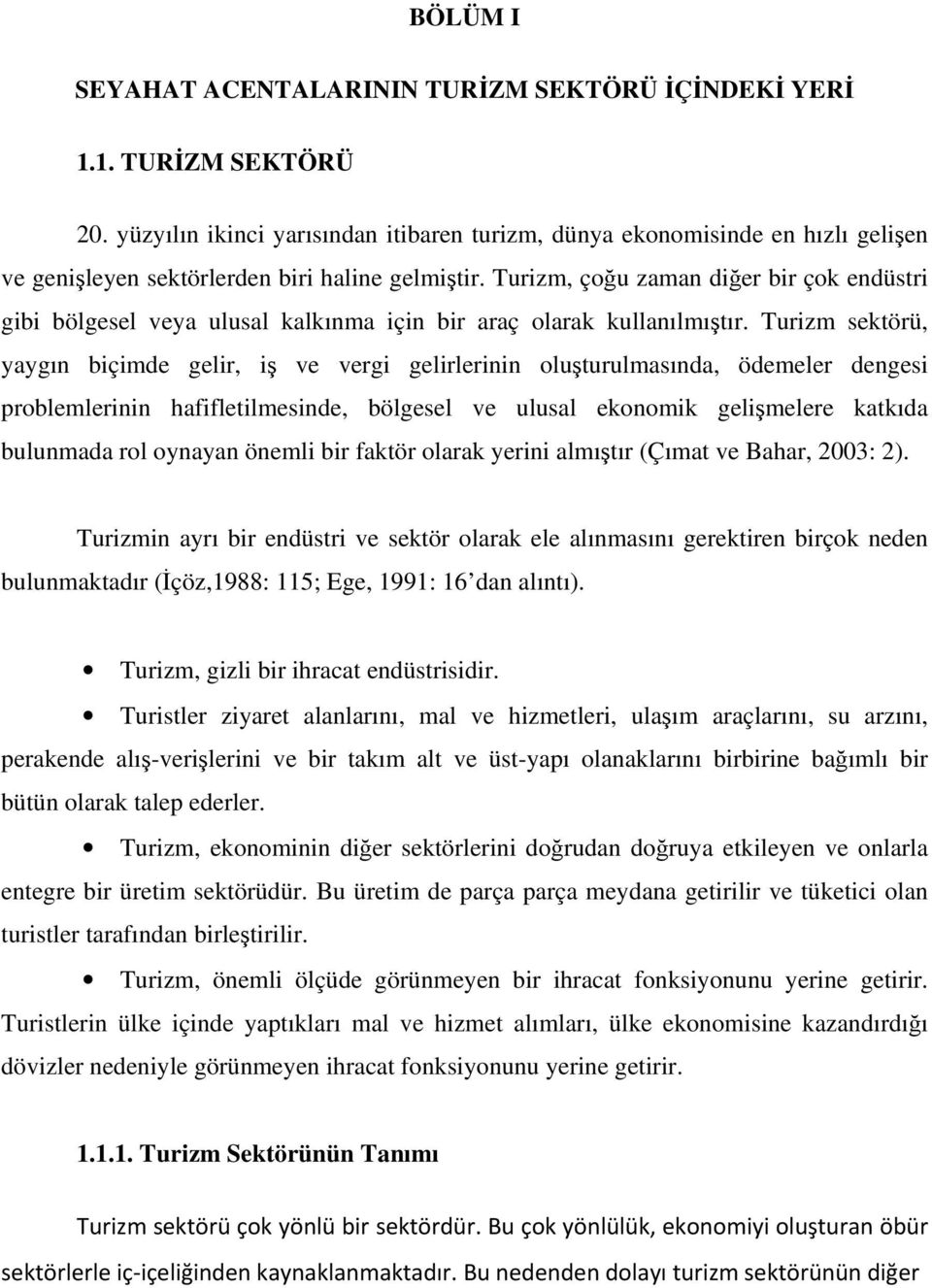 Turizm, çoğu zaman diğer bir çok endüstri gibi bölgesel veya ulusal kalkınma için bir araç olarak kullanılmıştır.