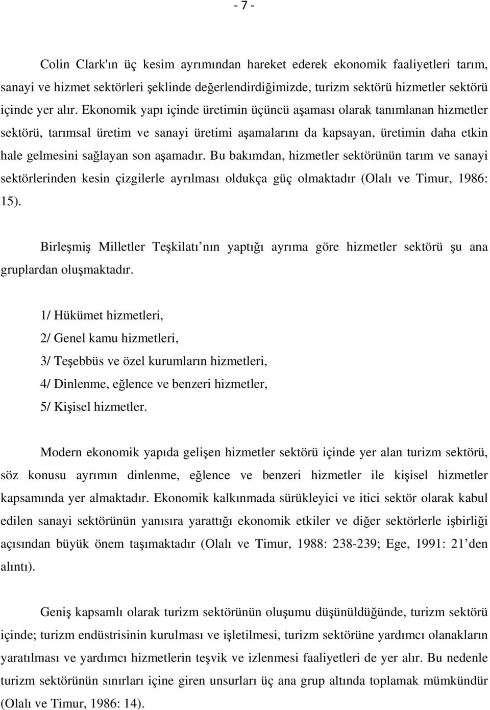 Bu bakımdan, hizmetler sektörünün tarım ve sanayi sektörlerinden kesin çizgilerle ayrılması oldukça güç olmaktadır (Olalı ve Timur, 1986: 15).