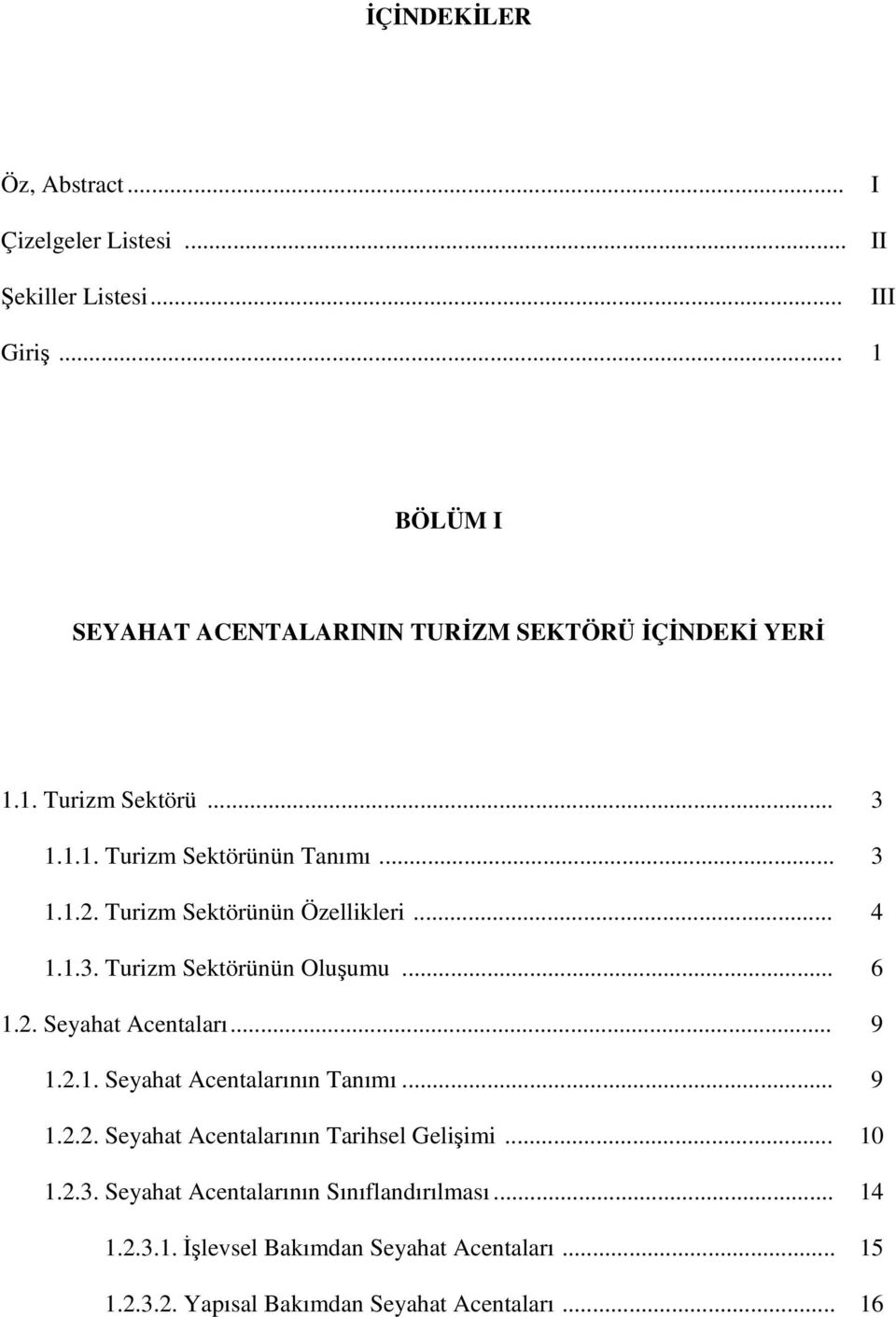 Turizm Sektörünün Özellikleri... 4 1.1.3. Turizm Sektörünün Oluşumu... 6 1.2. Seyahat Acentaları... 9 1.2.1. Seyahat Acentalarının Tanımı... 9 1.2.2. Seyahat Acentalarının Tarihsel Gelişimi.