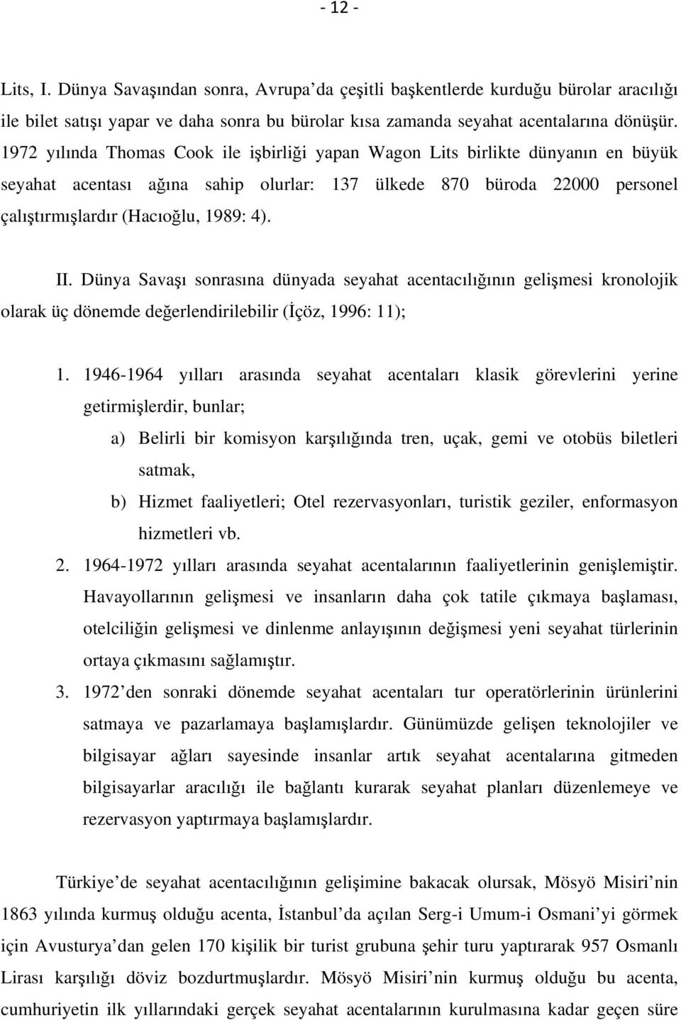 Dünya Savaşı sonrasına dünyada seyahat acentacılığının gelişmesi kronolojik olarak üç dönemde değerlendirilebilir (İçöz, 1996: 11); 1.