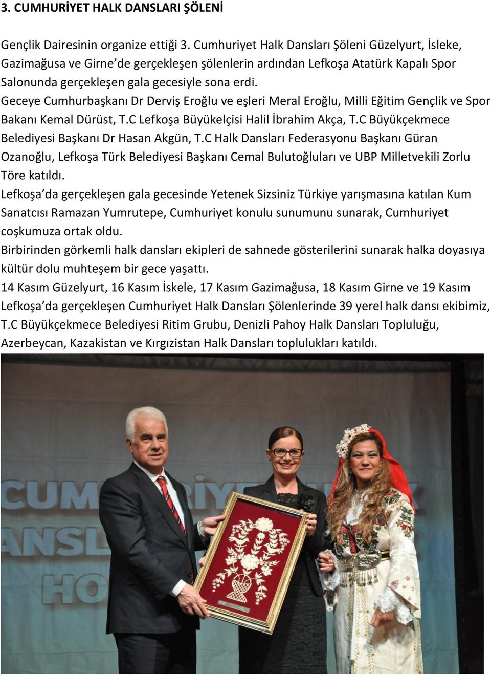 Geceye Cumhurbaşkanı Dr Derviş Eroğlu ve eşleri Meral Eroğlu, Milli Eğitim Gençlik ve Spor Bakanı Kemal Dürüst, T.C Lefkoşa Büyükelçisi Halil İbrahim Akça, T.