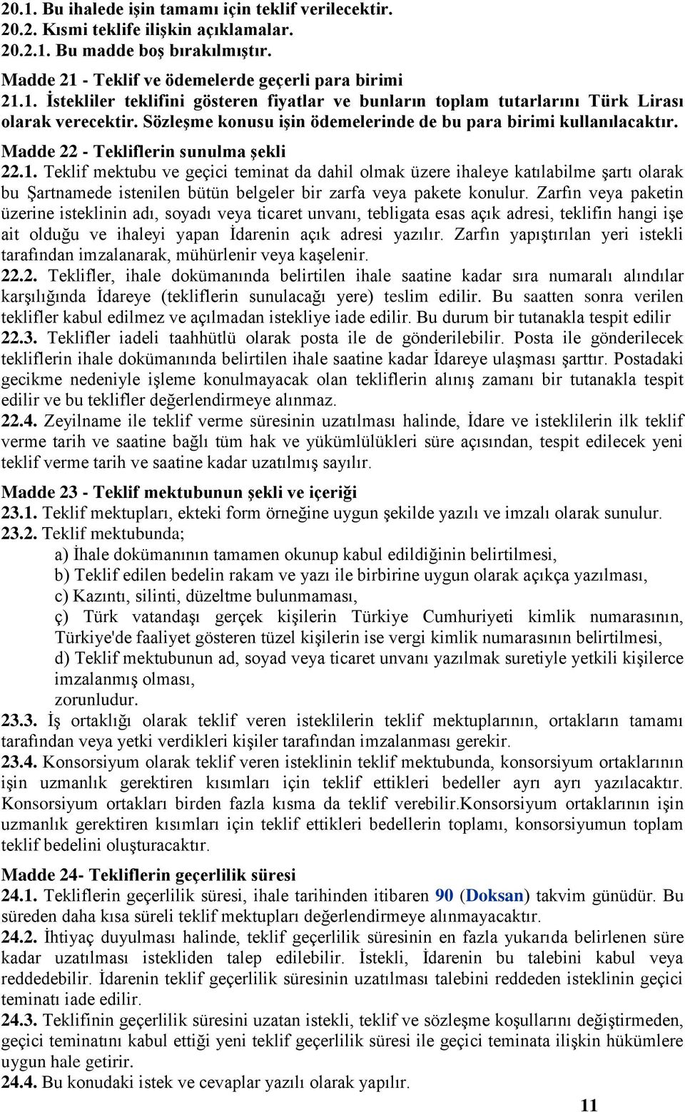 Teklif mektubu ve geçici teminat da dahil olmak üzere ihaleye katılabilme şartı olarak bu Şartnamede istenilen bütün belgeler bir zarfa veya pakete konulur.