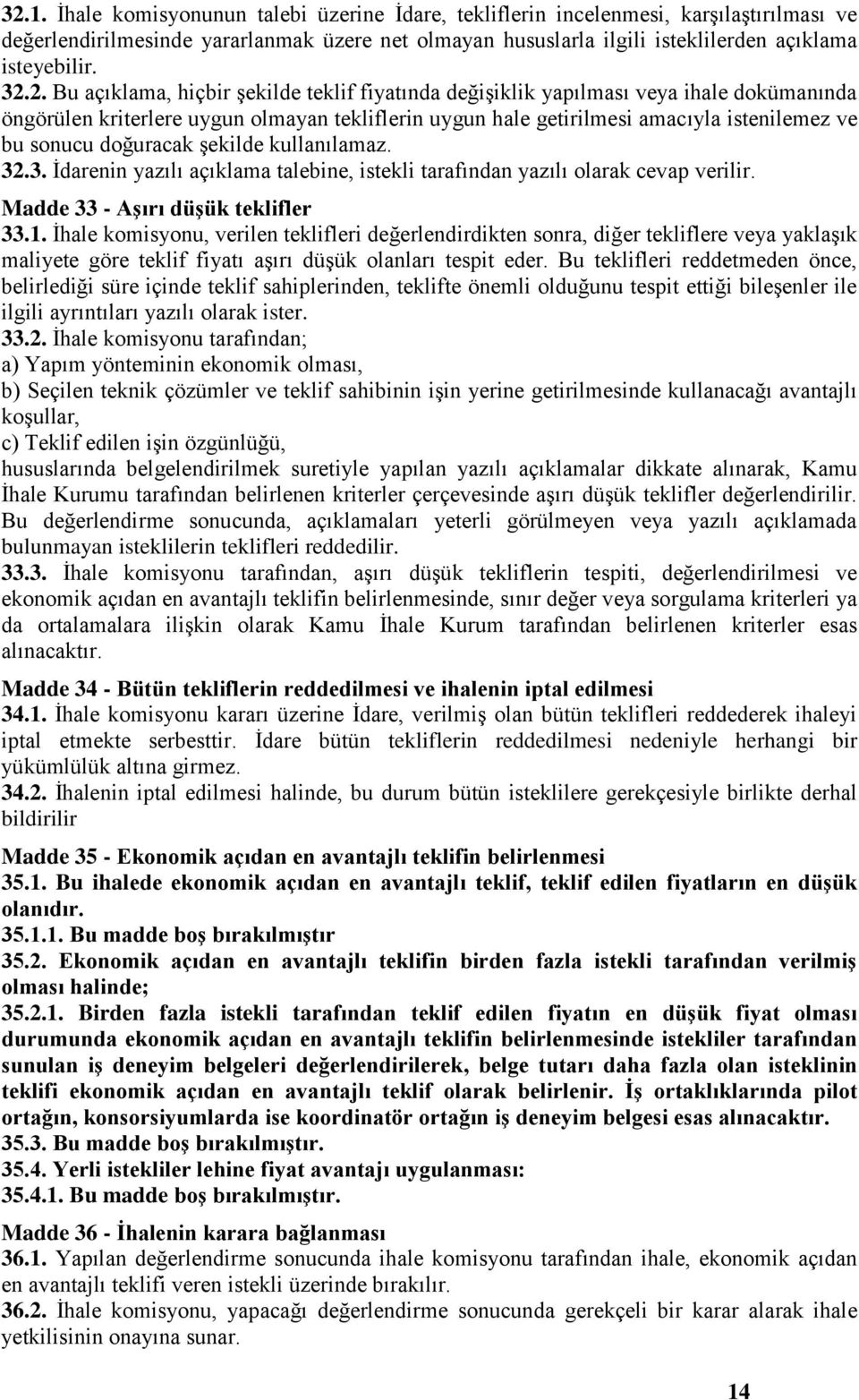 doğuracak şekilde kullanılamaz. 32.3. İdarenin yazılı açıklama talebine, istekli tarafından yazılı olarak cevap verilir. Madde 33 - Aşırı düşük teklifler 33.1.