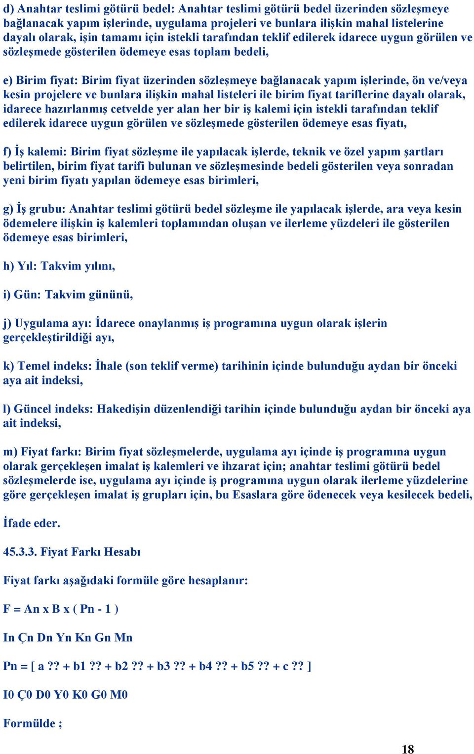 kesin projelere ve bunlara ilişkin mahal listeleri ile birim fiyat tariflerine dayalı olarak, idarece hazırlanmış cetvelde yer alan her bir iş kalemi için istekli tarafından teklif edilerek idarece