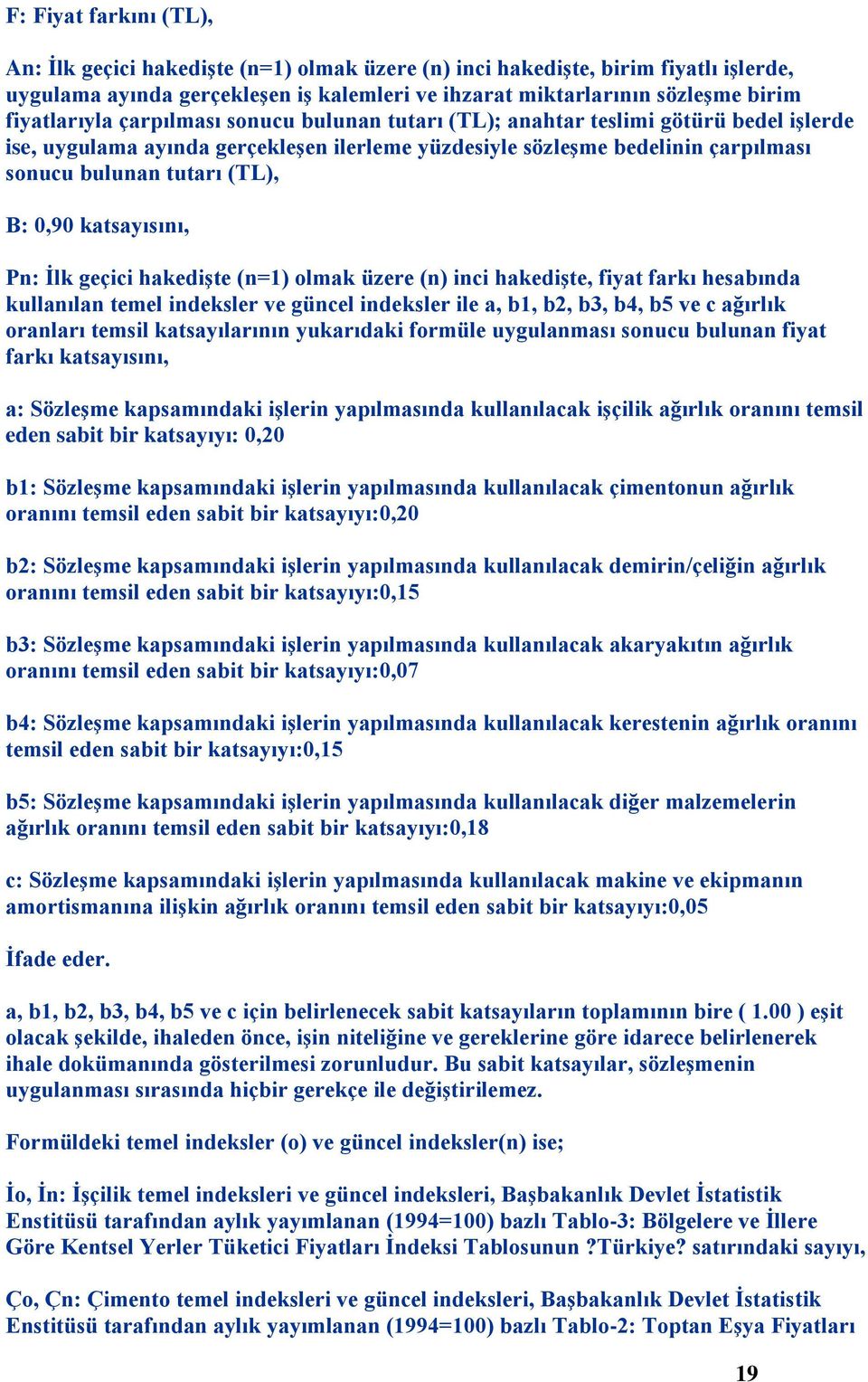 B: 0,90 katsayısını, Pn: İlk geçici hakedişte (n=1) olmak üzere (n) inci hakedişte, fiyat farkı hesabında kullanılan temel indeksler ve güncel indeksler ile a, b1, b2, b3, b4, b5 ve c ağırlık