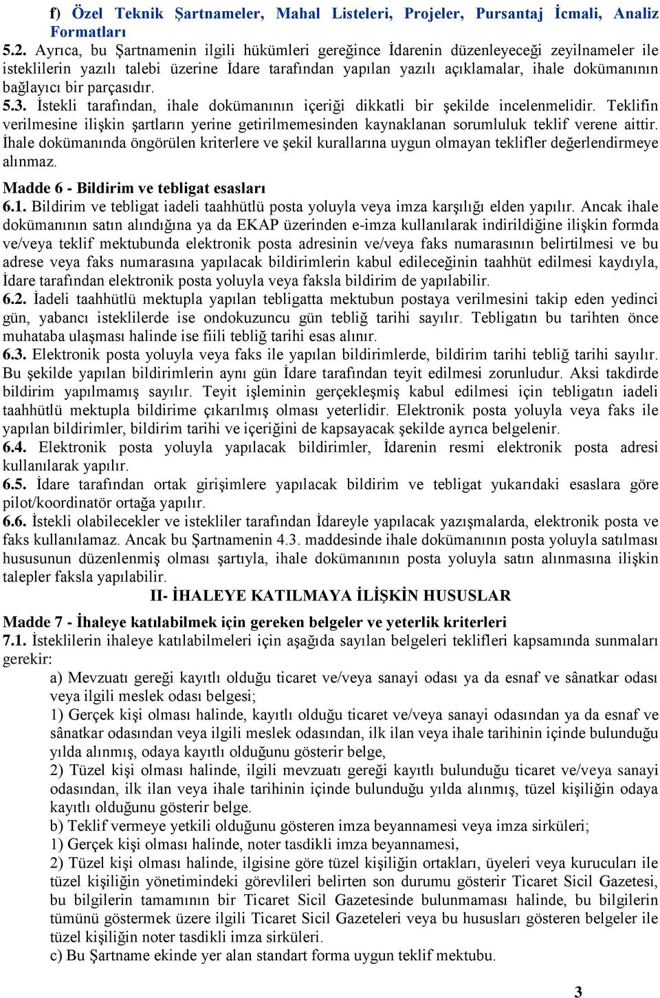 bir parçasıdır. 5.3. İstekli tarafından, ihale dokümanının içeriği dikkatli bir şekilde incelenmelidir.