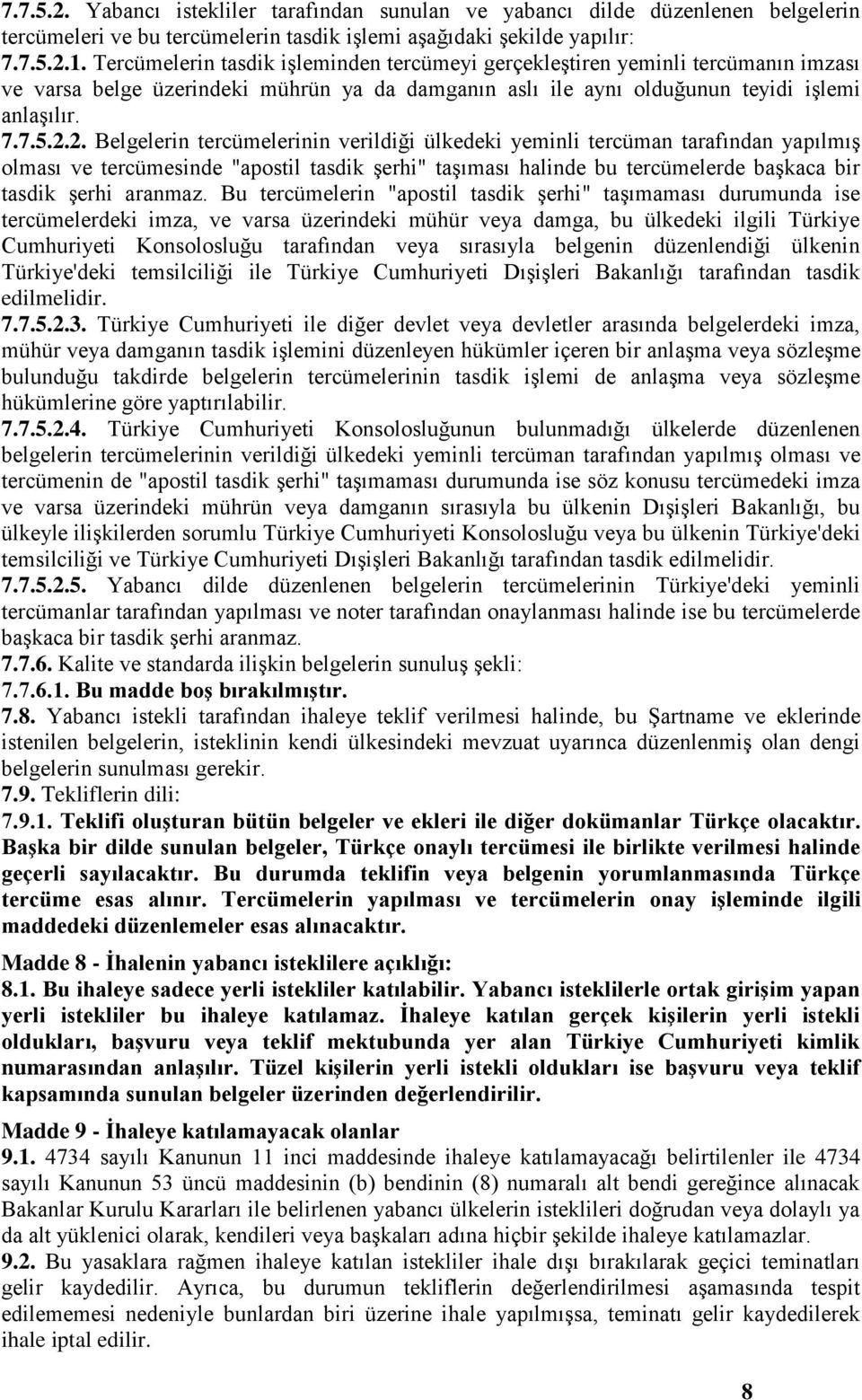 2. Belgelerin tercümelerinin verildiği ülkedeki yeminli tercüman tarafından yapılmış olması ve tercümesinde "apostil tasdik şerhi" taşıması halinde bu tercümelerde başkaca bir tasdik şerhi aranmaz.