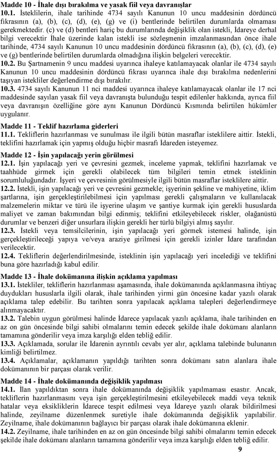 Kanunun 10 uncu maddesinin dördüncü fıkrasının (a), (b), (c), (d), (e) ve (g) bentlerinde belirtilen durumlarda olmadığına ilişkin belgeleri verecektir. 10.2.